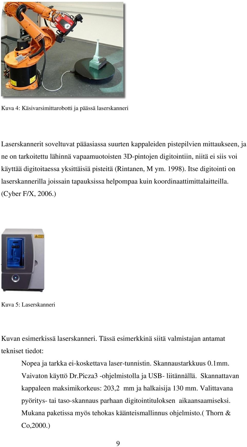 (Cyber F/X, 2006.) Kuva 5: Laserskanneri Kuvan esimerkissä laserskanneri. Tässä esimerkkinä siitä valmistajan antamat tekniset tiedot: Nopea ja tarkka ei-koskettava laser-tunnistin.