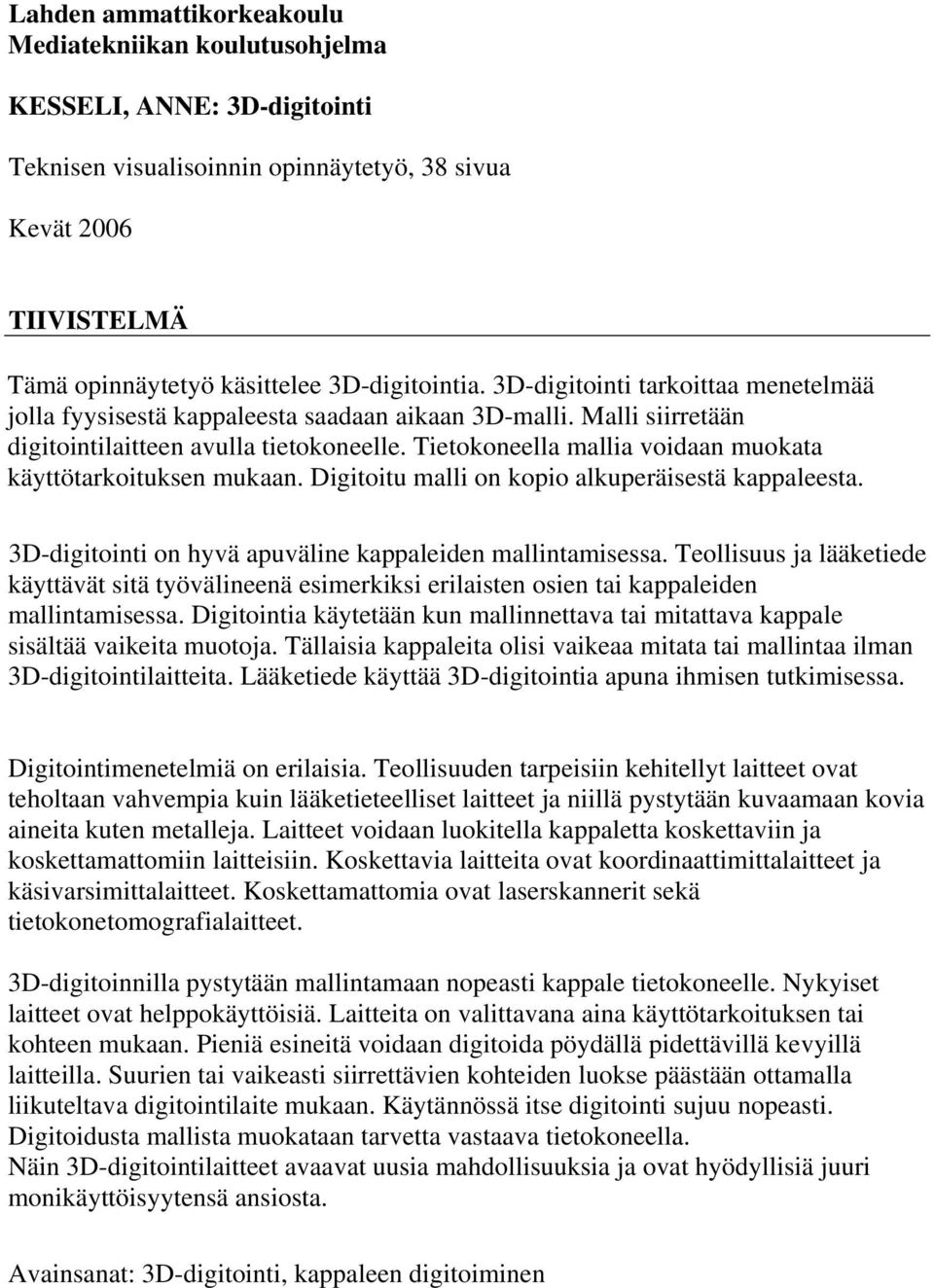 Tietokoneella mallia voidaan muokata käyttötarkoituksen mukaan. Digitoitu malli on kopio alkuperäisestä kappaleesta. 3D-digitointi on hyvä apuväline kappaleiden mallintamisessa.