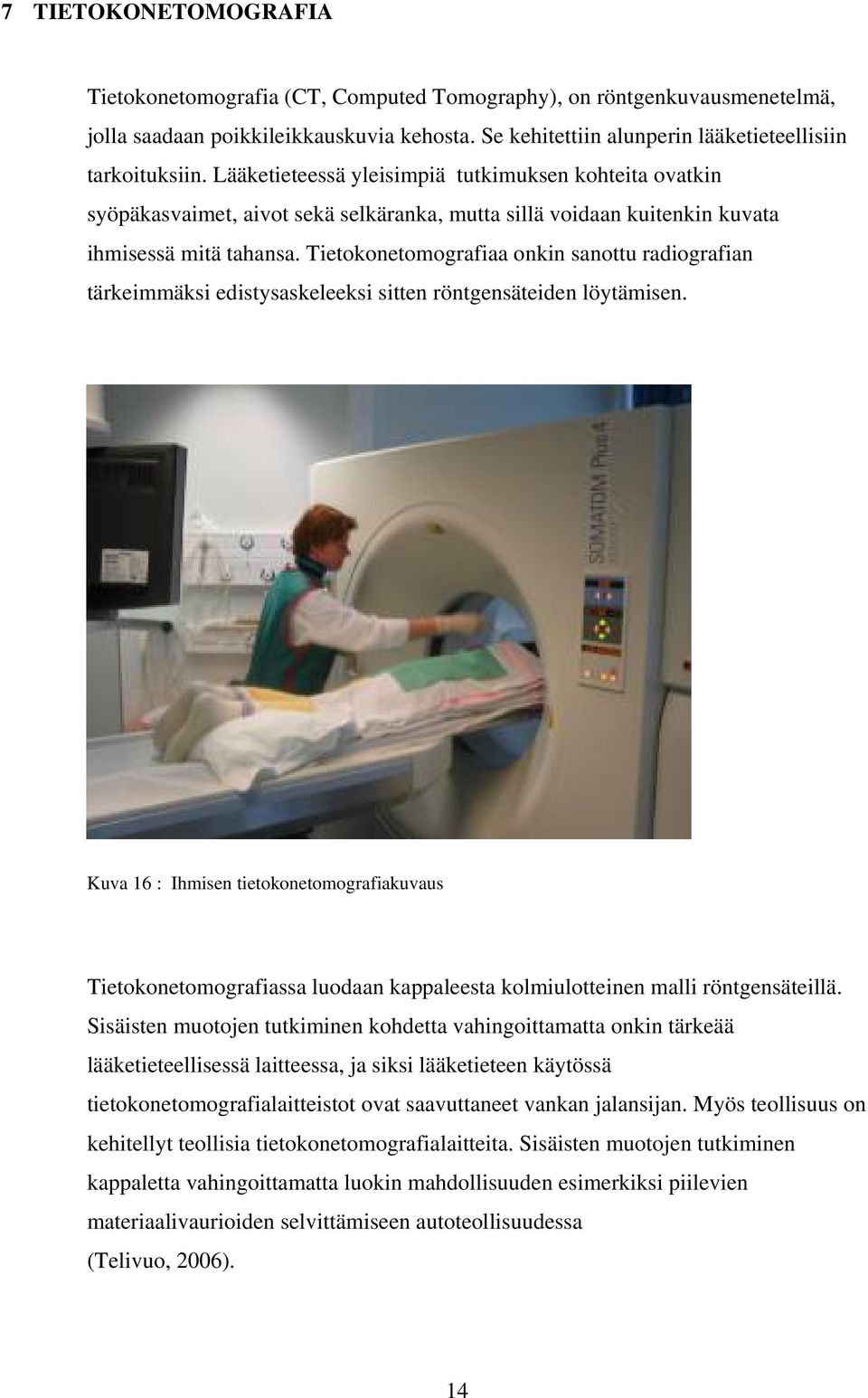 Tietokonetomografiaa onkin sanottu radiografian tärkeimmäksi edistysaskeleeksi sitten röntgensäteiden löytämisen.