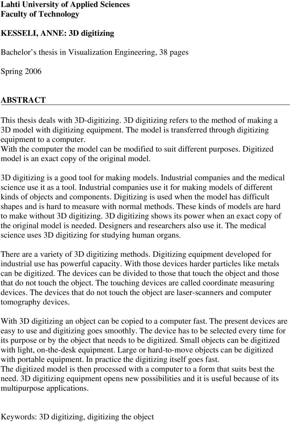 With the computer the model can be modified to suit different purposes. Digitized model is an exact copy of the original model. 3D digitizing is a good tool for making models.