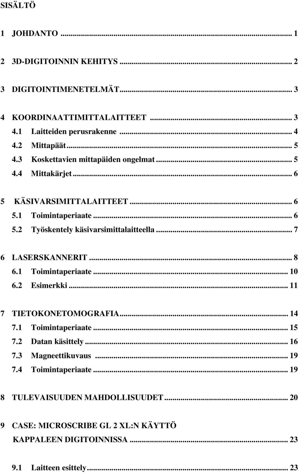 .. 7 6 LASERSKANNERIT... 8 6.1 Toimintaperiaate... 10 6.2 Esimerkki... 11 7 TIETOKONETOMOGRAFIA... 14 7.1 Toimintaperiaate... 15 7.2 Datan käsittely... 16 7.