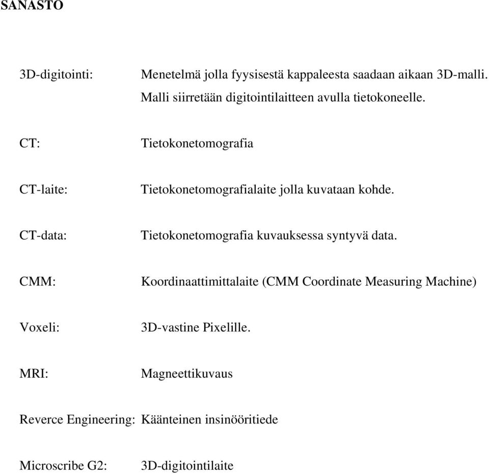 CT: Tietokonetomografia CT-laite: Tietokonetomografialaite jolla kuvataan kohde.