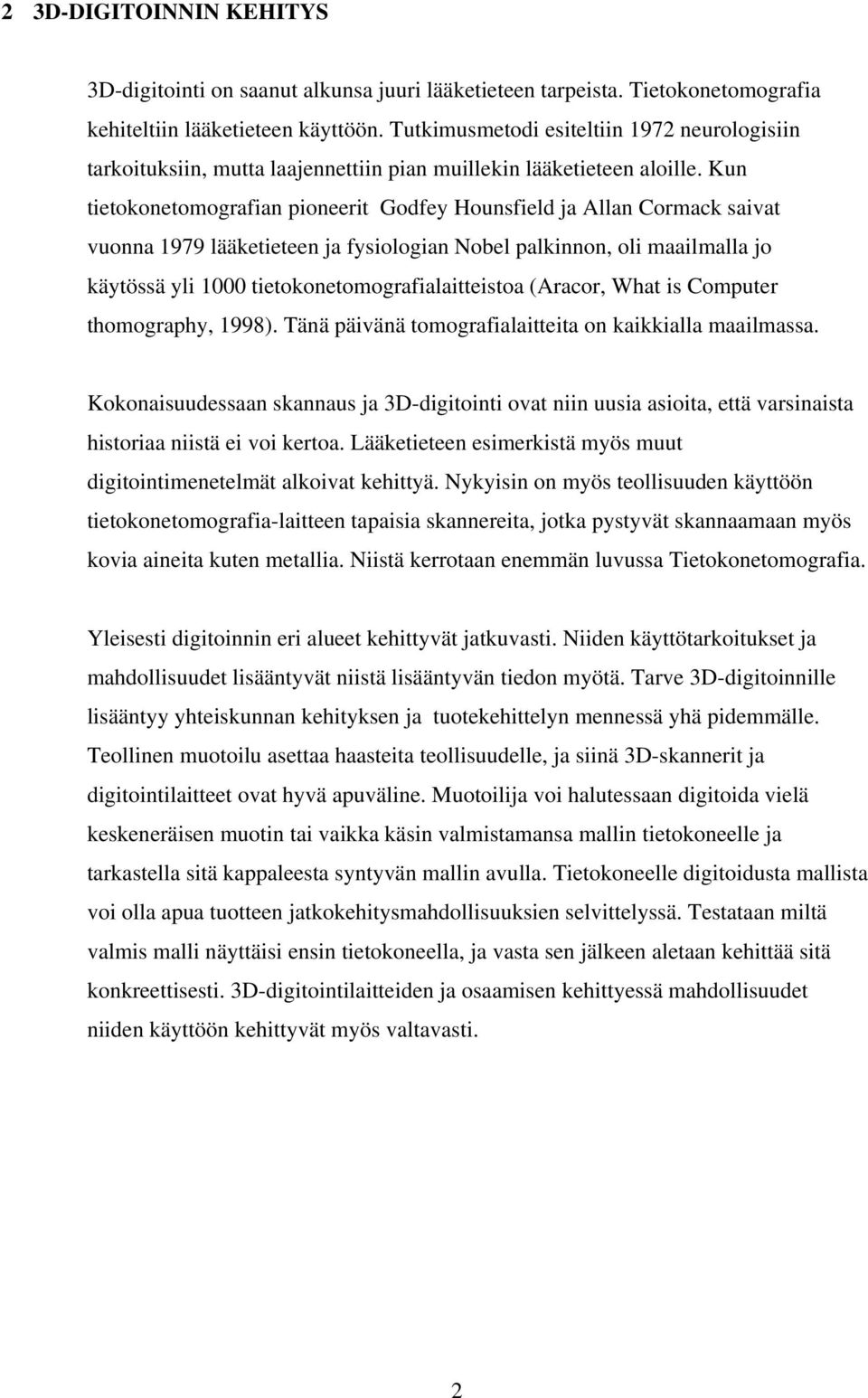 Kun tietokonetomografian pioneerit Godfey Hounsfield ja Allan Cormack saivat vuonna 1979 lääketieteen ja fysiologian Nobel palkinnon, oli maailmalla jo käytössä yli 1000