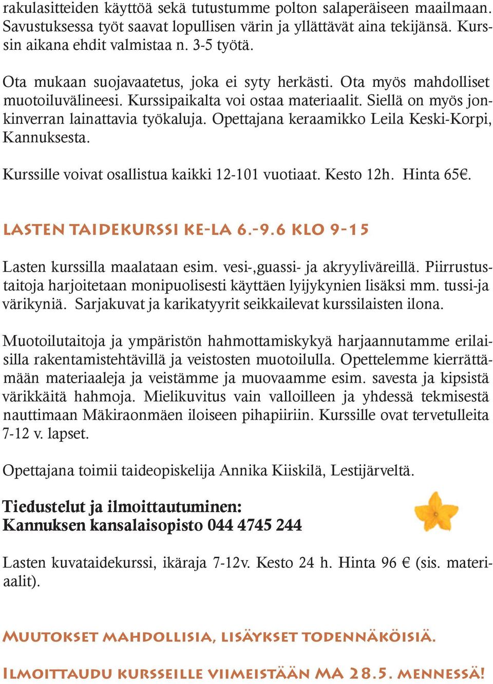 Opettajana keraamikko Leila Keski-Korpi, Kannuksesta. Kurssille voivat osallistua kaikki 12-101 vuotiaat. Kesto 12h. Hinta 65. LASTEN TAIDEKURSSI KE-LA 6.-9.6 KLO 9-15 Lasten kurssilla maalataan esim.