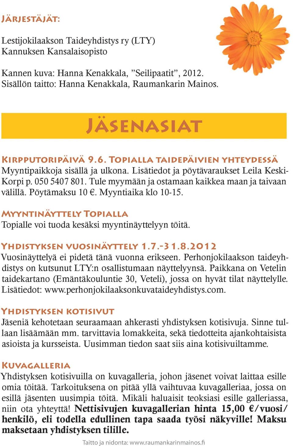 Tule myymään ja ostamaan kaikkea maan ja taivaan välillä. Pöytämaksu 10. Myyntiaika klo 10-15. Myyntinäyttely Topialla Topialle voi tuoda kesäksi myyntinäyttelyyn töitä. Yhdistyksen vuosinäyttely 1.7.