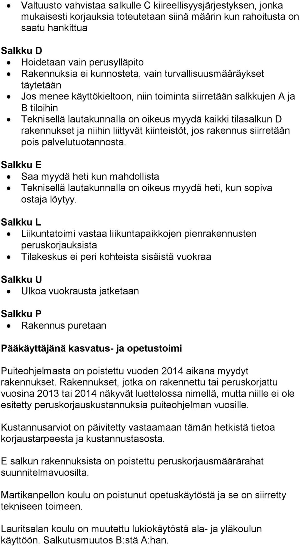 ja niihin liittyvät kiinteistöt, jos rakennus siirretään pois palvelutuotannosta. Salkku E Saa myydä heti kun mahdollista Teknisellä lautakunnalla on oikeus myydä heti, kun sopiva ostaja löytyy.