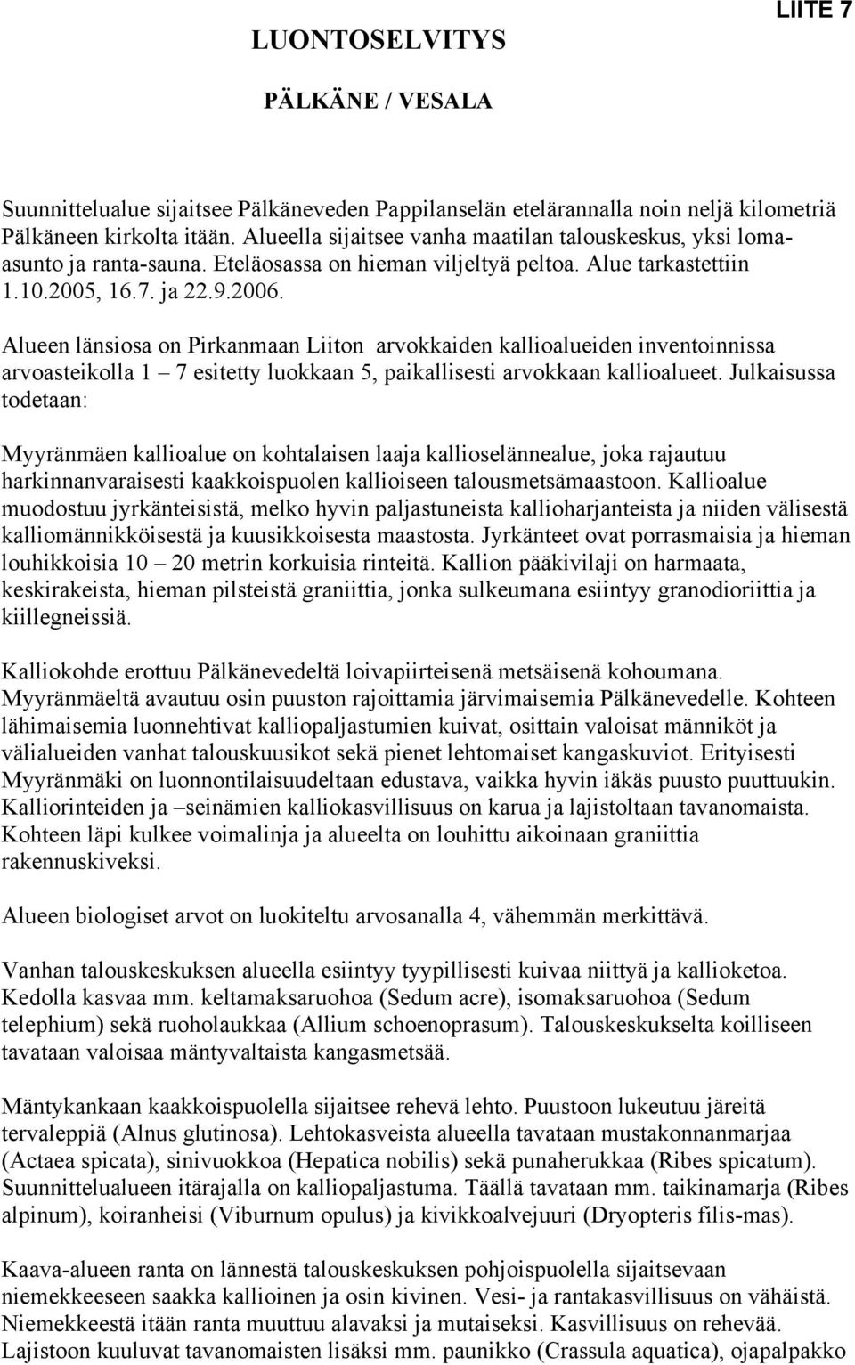 Alueen länsiosa on Pirkanmaan Liiton arvokkaiden kallioalueiden inventoinnissa arvoasteikolla 1 7 esitetty luokkaan 5, paikallisesti arvokkaan kallioalueet.