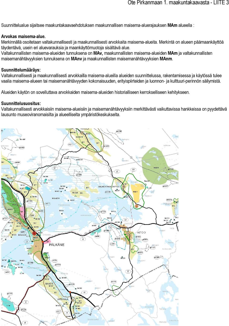 Valtakunnallisten maisema-alueiden tunnuksena on Av, maakunnallisten maisema-alueiden Am ja valtakunnallisten maisemanähtävyyksien tunnuksena on Anv ja maakunnallisten maisemanähtävyyksien Anm.