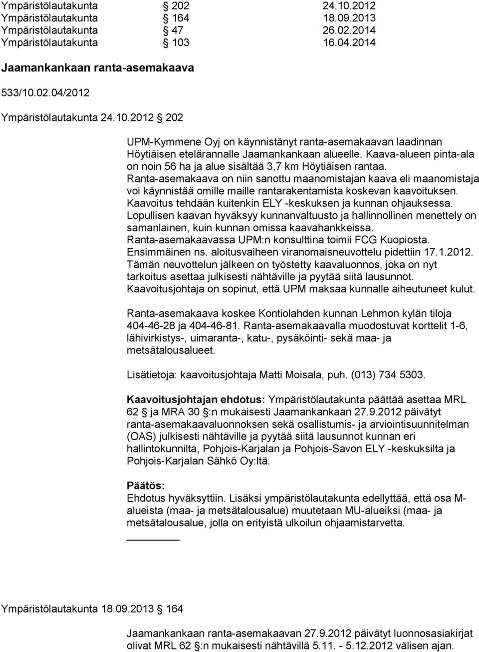 Ranta-asemakaava on niin sanottu maanomistajan kaava eli maanomistaja voi käynnistää omille maille rantarakentamista koskevan kaavoituksen.