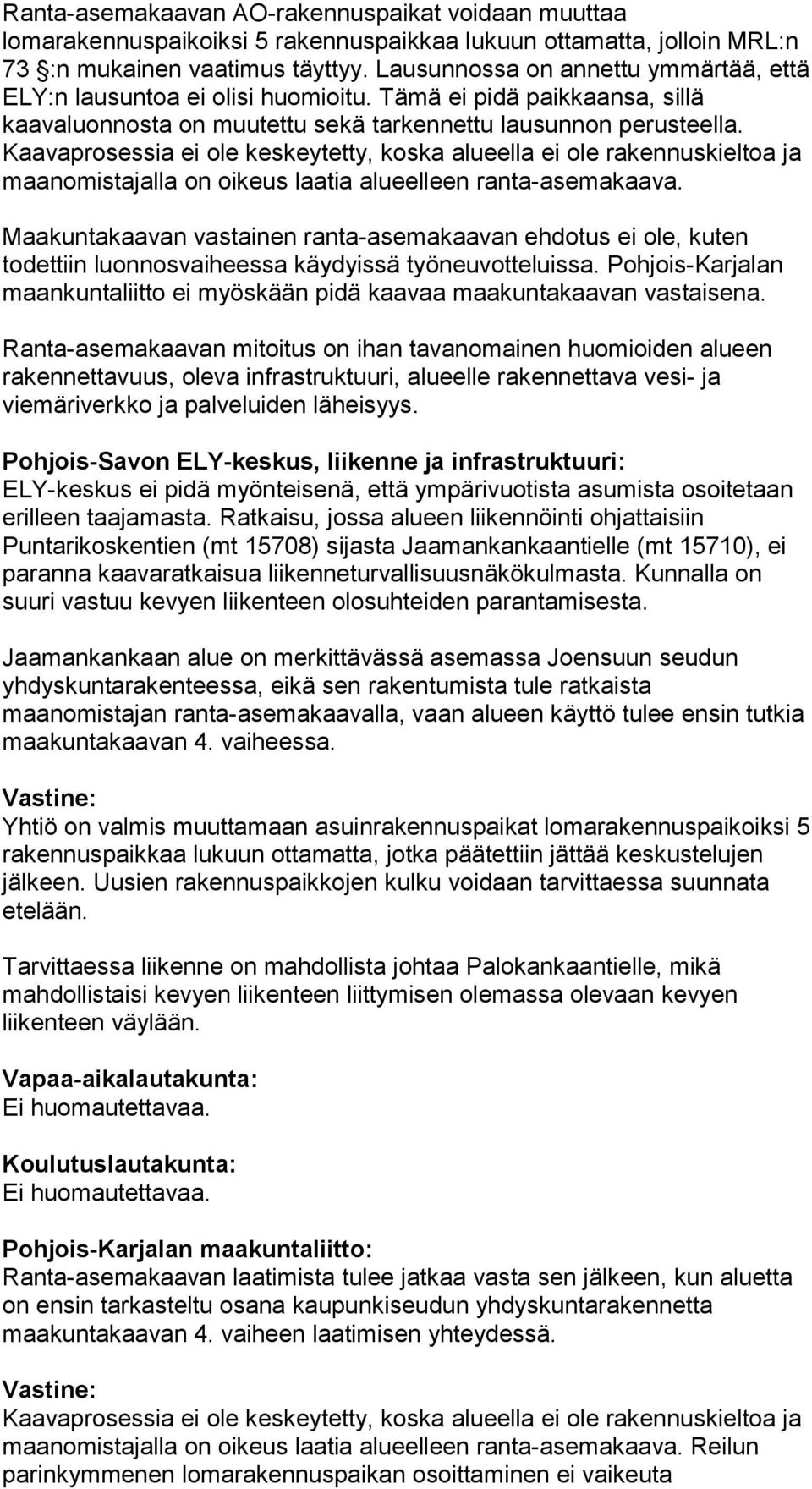 Kaavaprosessia ei ole keskeytetty, koska alueella ei ole rakennuskieltoa ja maanomistajalla on oikeus laatia alueelleen ranta-asemakaava.