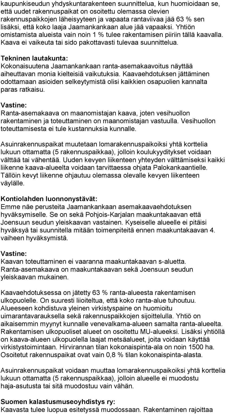 Kaava ei vaikeuta tai sido pakottavasti tulevaa suunnittelua. Tekninen lautakunta: Kokonaisuutena Jaamankankaan ranta-asemakaavoitus näyttää aiheuttavan monia kielteisiä vaikutuksia.