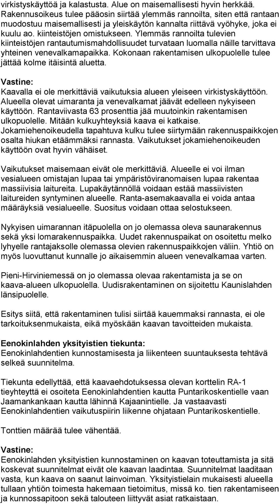 Ylemmäs rannoilta tulevien kiinteistöjen rantautumismahdollisuudet turvataan luomalla näille tarvittava yhteinen venevalkamapaikka.