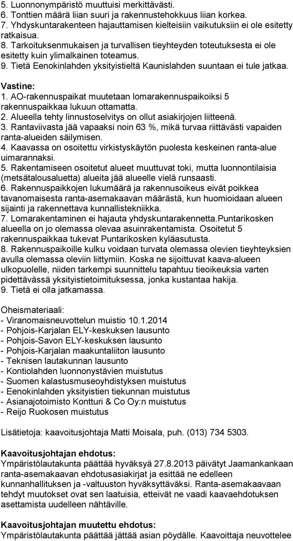 AO-rakennuspaikat muutetaan lomarakennuspaikoiksi 5 rakennuspaikkaa lukuun ottamatta. 2. Alueella tehty linnustoselvitys on ollut asiakirjojen liitteenä. 3.