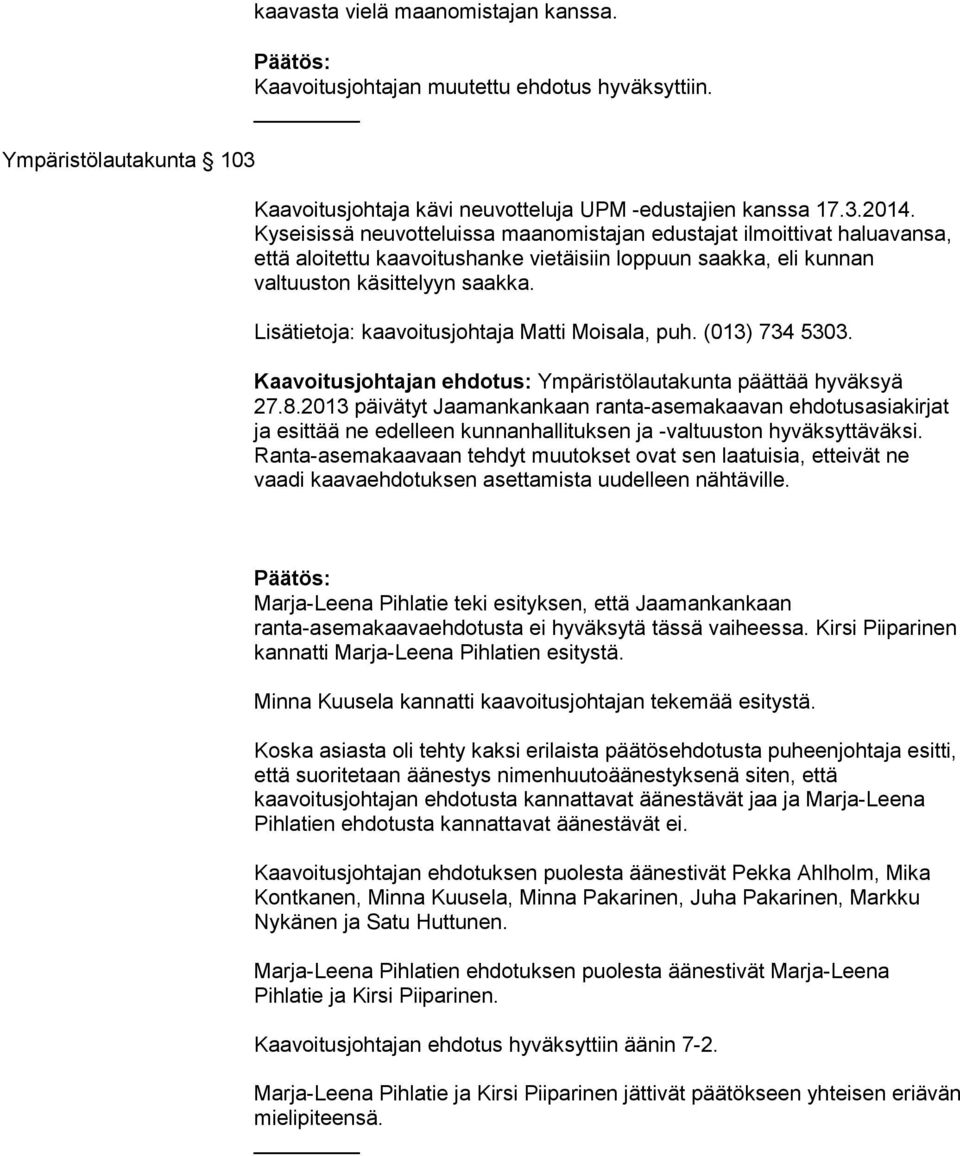 Lisätietoja: kaavoitusjohtaja Matti Moisala, puh. (013) 734 5303. Kaavoitusjohtajan ehdotus: Ympäristölautakunta päättää hyväksyä 27.8.