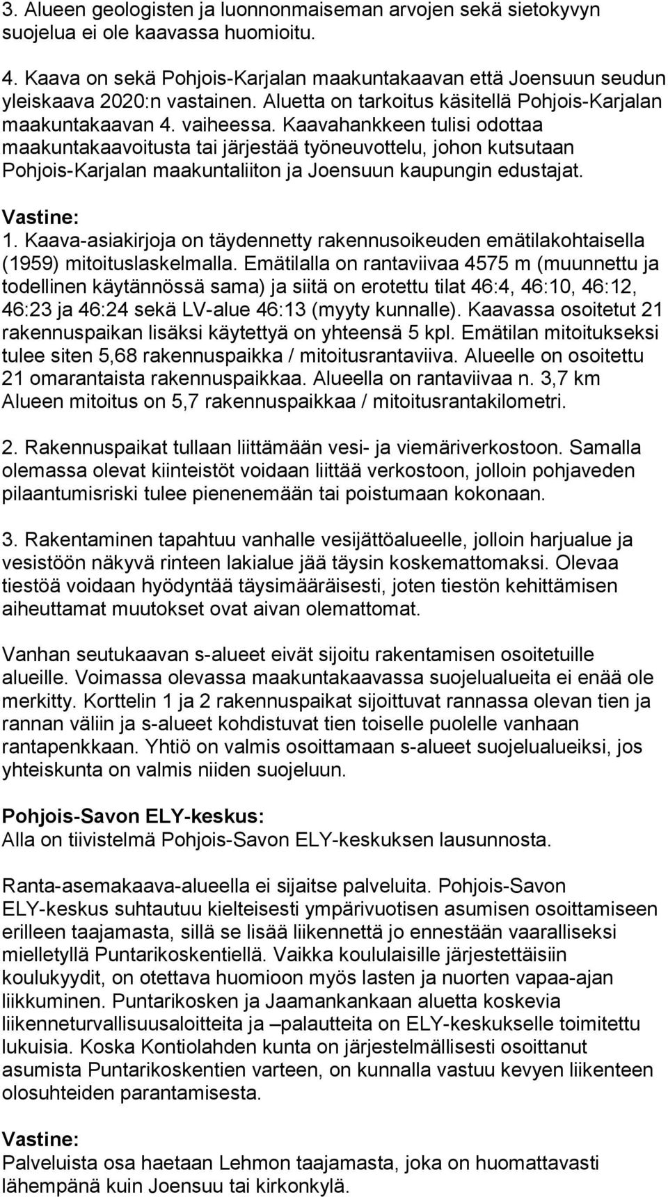 Kaavahankkeen tulisi odottaa maakuntakaavoitusta tai järjestää työneuvottelu, johon kutsutaan Pohjois-Karjalan maakuntaliiton ja Joensuun kaupungin edustajat. 1.