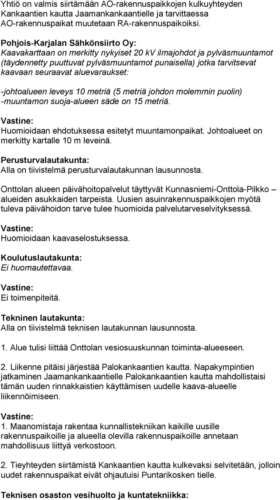 aluevaraukset: -johtoalueen leveys 10 metriä (5 metriä johdon molemmin puolin) -muuntamon suoja-alueen säde on 15 metriä. Huomioidaan ehdotuksessa esitetyt muuntamonpaikat.