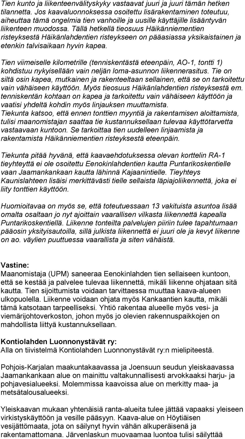 Tällä hetkellä tieosuus Häikänniementien risteyksestä Häikänlahdentien risteykseen on pääasiassa yksikaistainen ja etenkin talvisaikaan hyvin kapea.