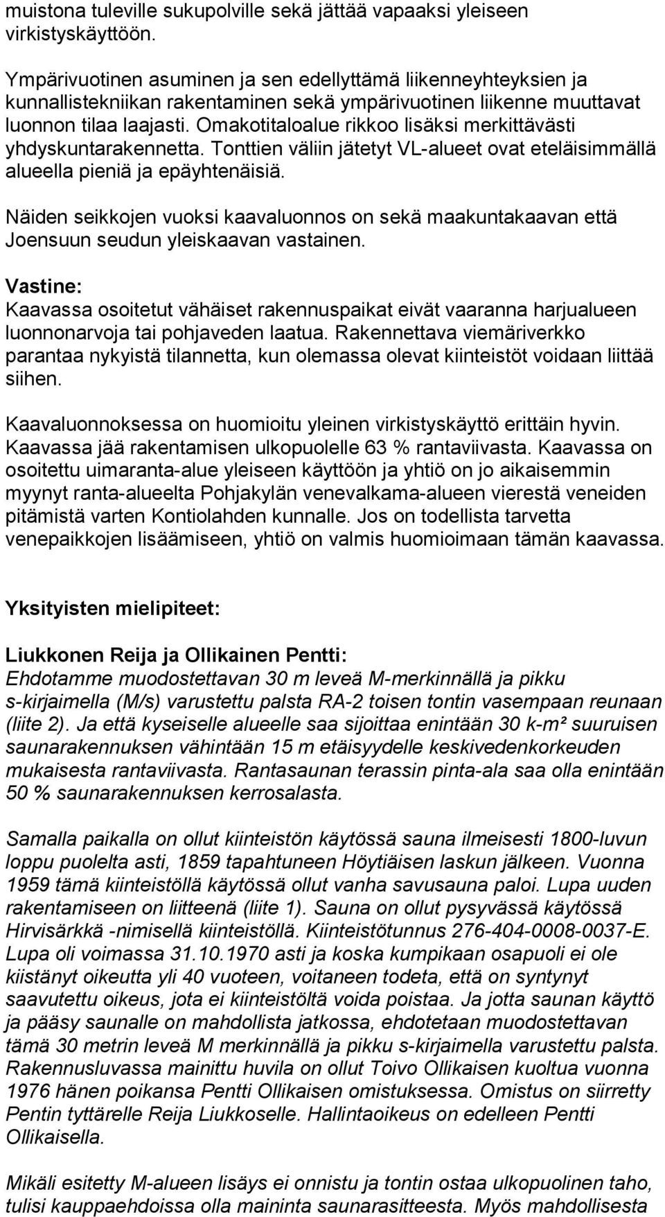 Omakotitaloalue rikkoo lisäksi merkittävästi yhdyskuntarakennetta. Tonttien väliin jätetyt VL-alueet ovat eteläisimmällä alueella pieniä ja epäyhtenäisiä.