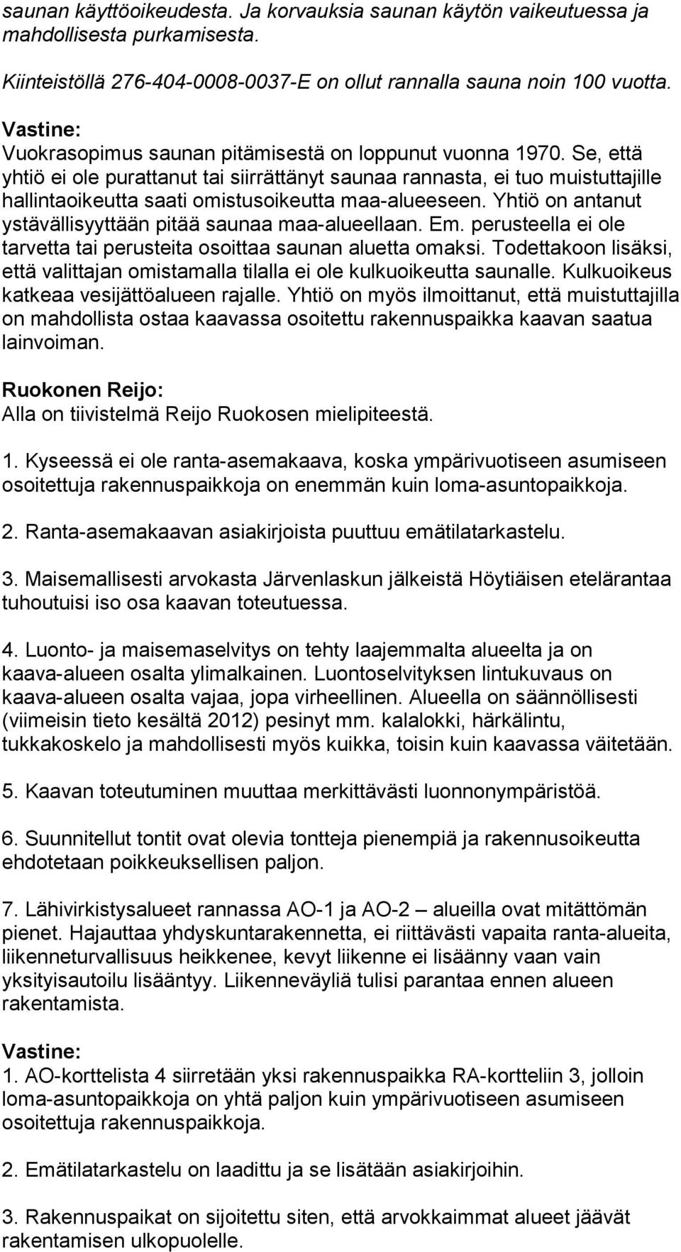 Yhtiö on antanut ystävällisyyttään pitää saunaa maa-alueellaan. Em. perusteella ei ole tarvetta tai perusteita osoittaa saunan aluetta omaksi.