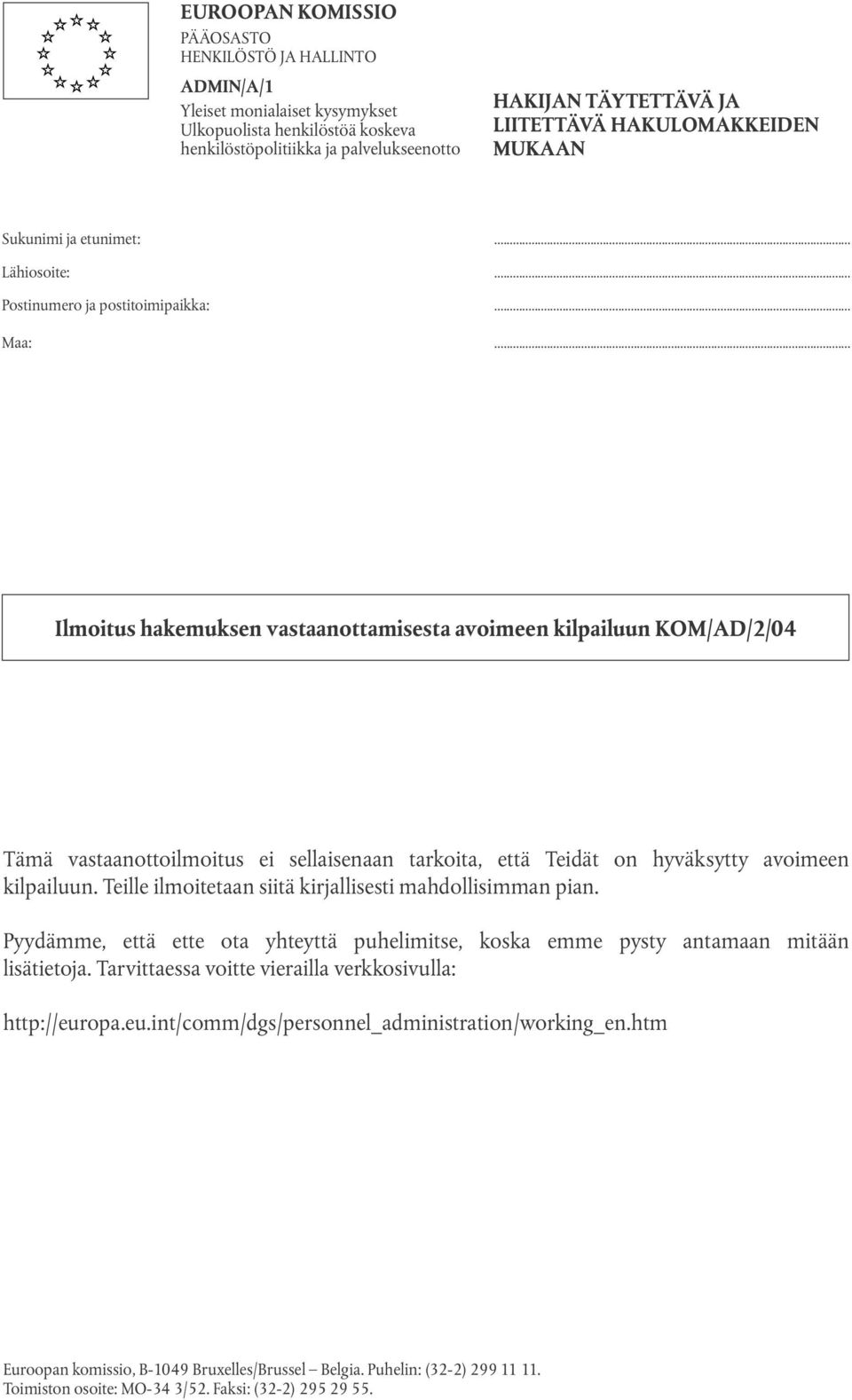 .. Ilmoitus hakemuksen vastaanottamisesta avoimeen kilpailuun KOM/AD/2/04 Tämä vastaanottoilmoitus ei sellaisenaan tarkoita, että Teidät on hyväksytty avoimeen kilpailuun.