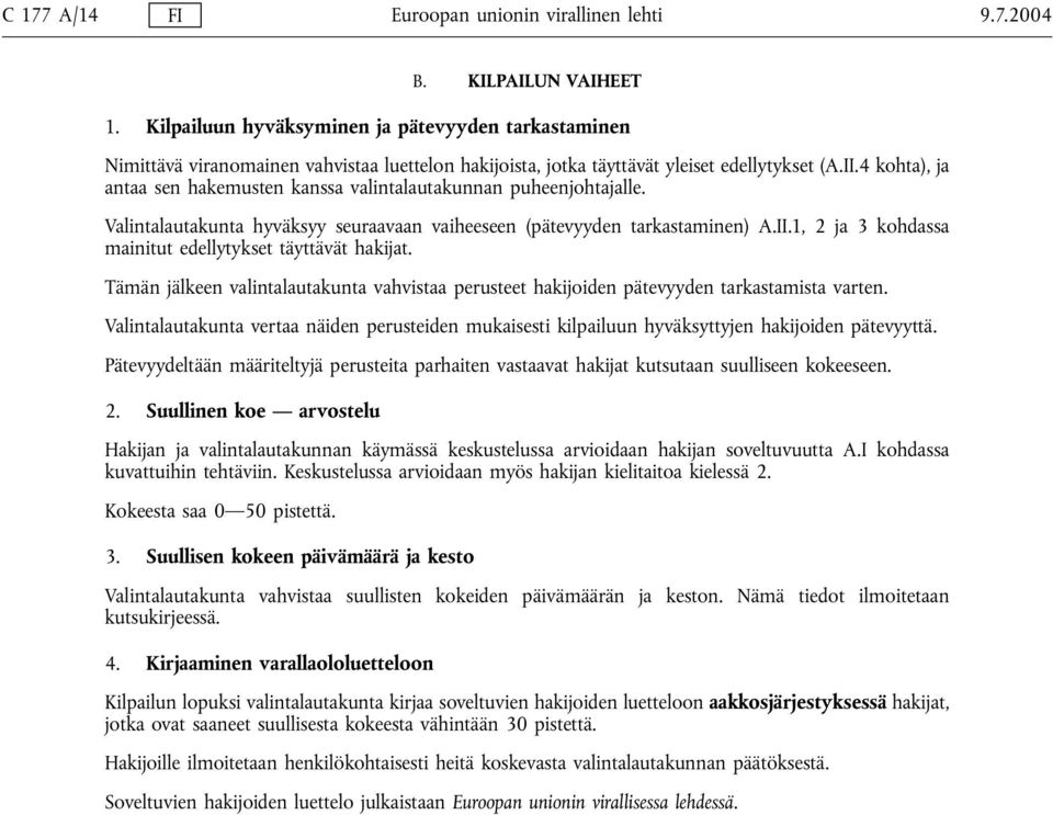 4 kohta), ja antaa sen hakemusten kanssa valintalautakunnan puheenjohtajalle. Valintalautakunta hyväksyy seuraavaan vaiheeseen (pätevyyden tarkastaminen) A.II.