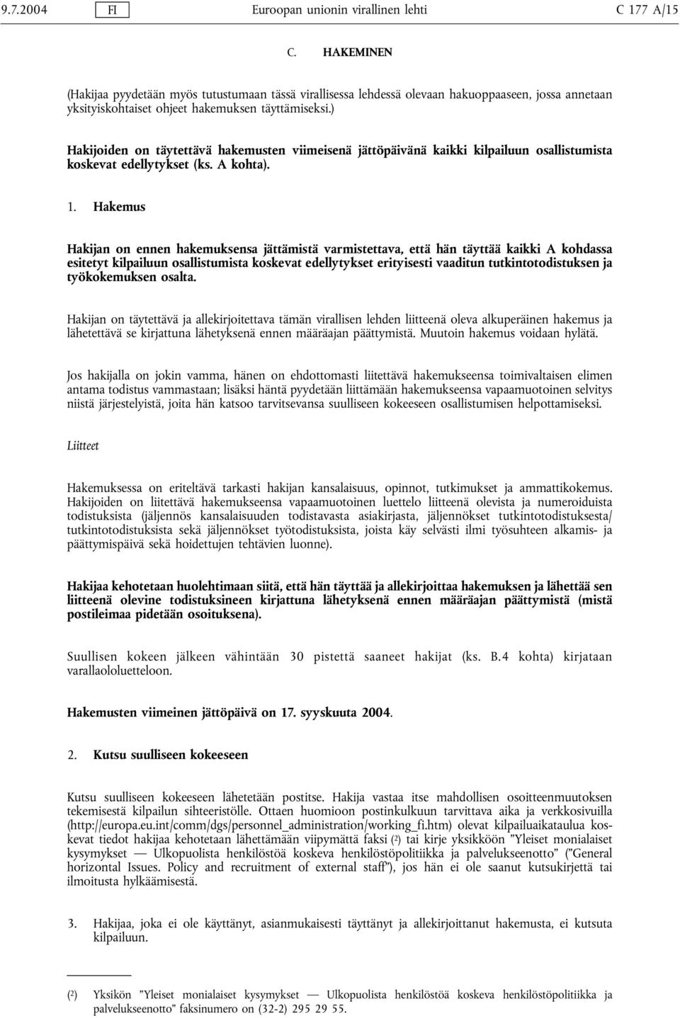 ) Hakijoiden on täytettävä hakemusten viimeisenä jättöpäivänä kaikki kilpailuun osallistumista koskevat edellytykset (ks. A kohta). 1.