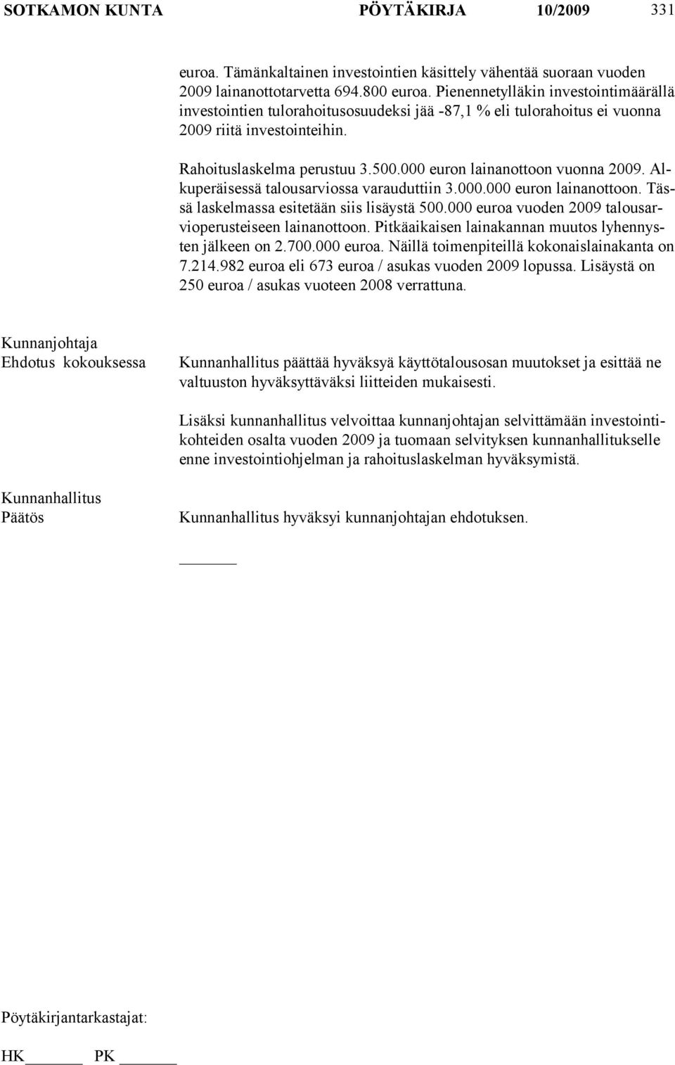 000 euron lainanottoon vuonna 2009. Alkuperäisessä talousarviossa varauduttiin 3.000.000 euron lainanottoon. Tässä laskelmassa esitetään siis lisäystä 500.