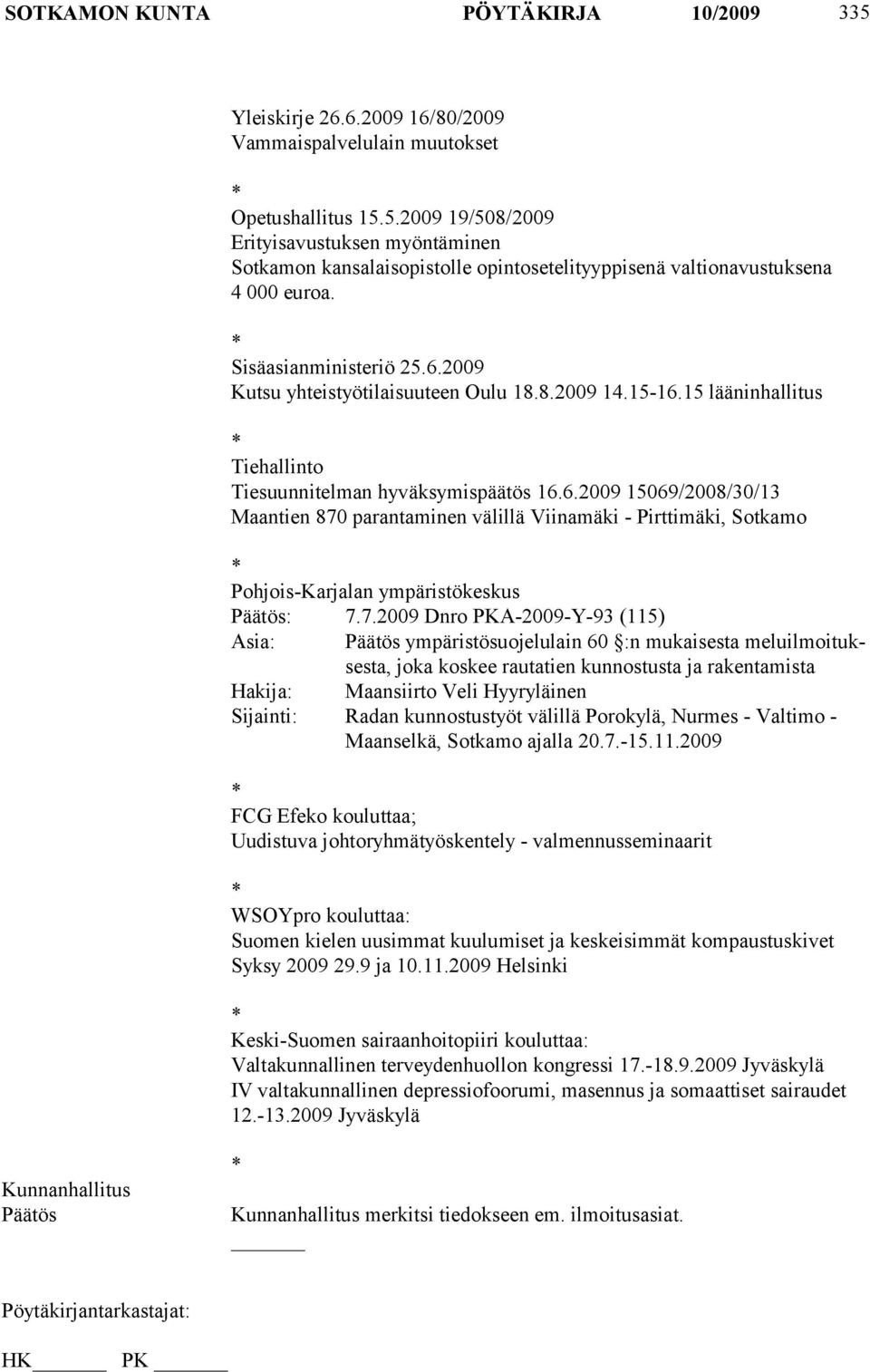 7.2009 Dnro PKA-2009-Y-93 (115) Asia: ympäristösuojelulain 60 :n mukaisesta meluilmoituksesta, joka koskee rautatien kunnostusta ja rakentamista Hakija: Maansiirto Veli Hyyryläinen Sijainti: Radan