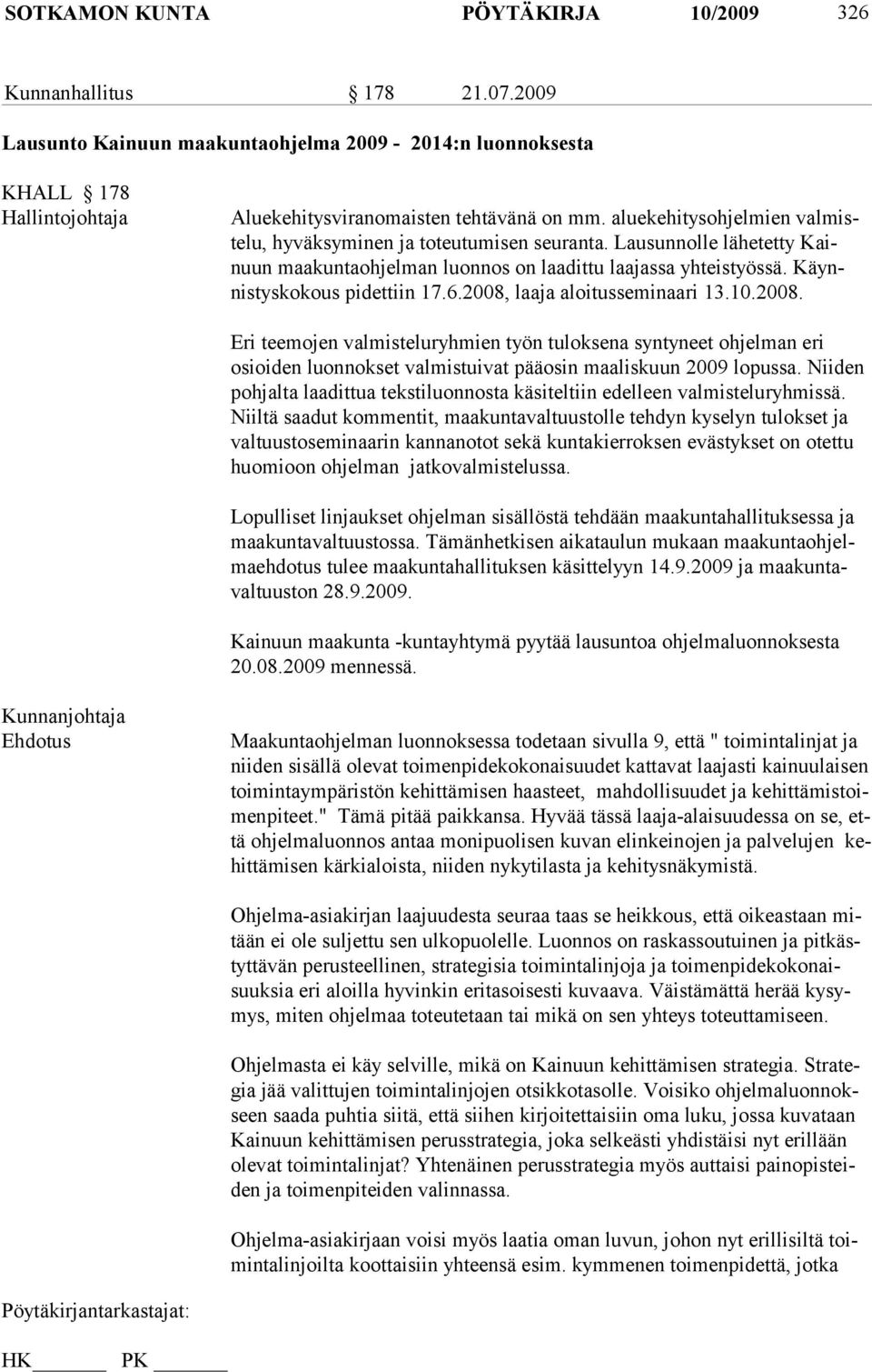 2008, laaja aloitusseminaari 13.10.2008. Eri teemojen valmisteluryhmien työn tuloksena syntyneet ohjelman eri osioi den luonnokset valmistuivat pääosin maaliskuun 2009 lopussa.