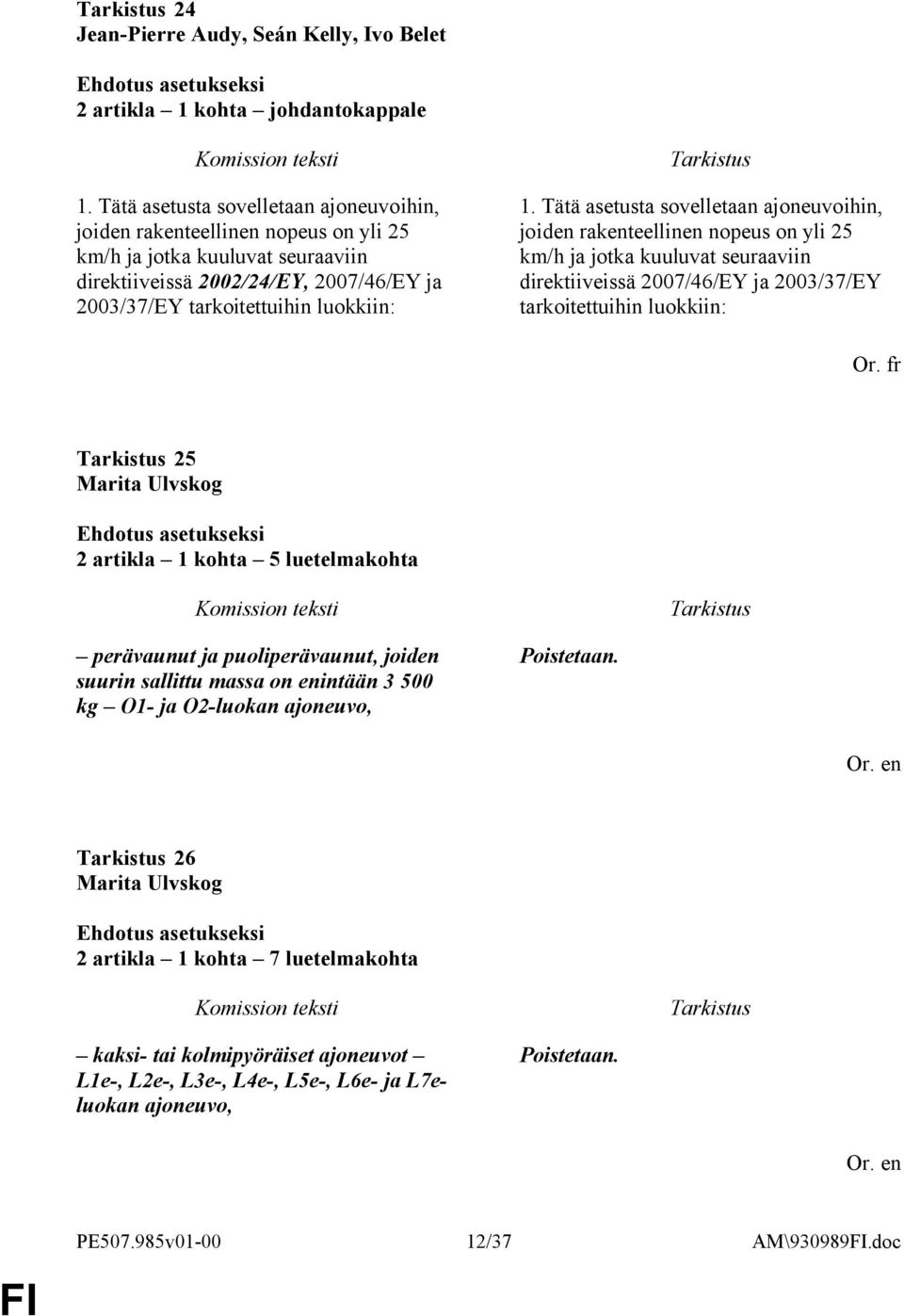 Tätä asetusta sovelletaan ajoneuvoihin, joiden rakenteellinen nopeus on yli 25 km/h ja jotka kuuluvat seuraaviin direktiiveissä 2007/46/EY ja 2003/37/EY tarkoitettuihin luokkiin: Or.