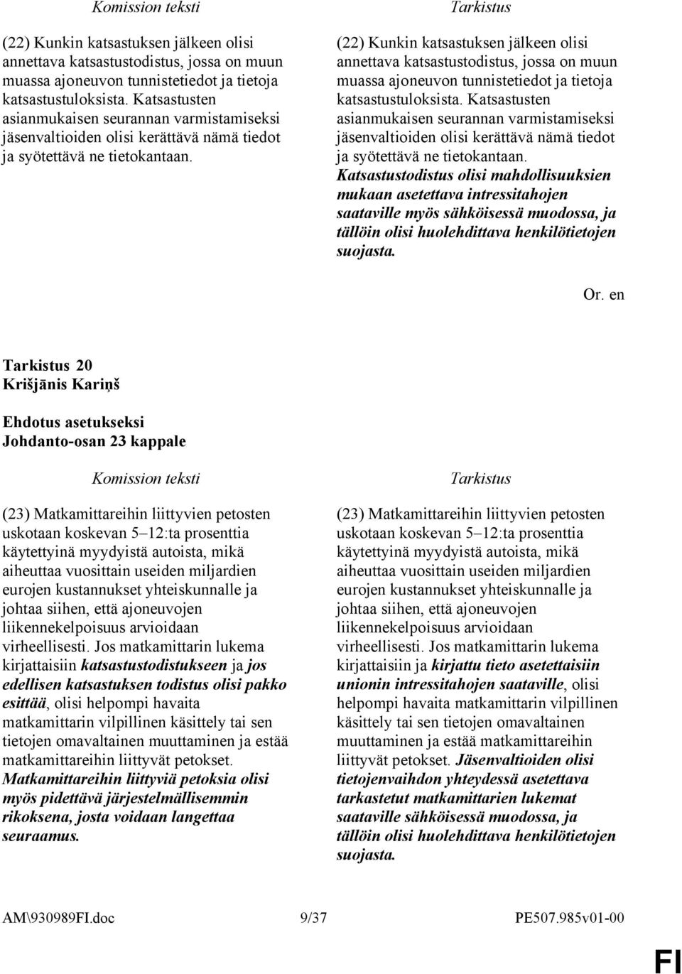 Katsastustodistus olisi mahdollisuuksien mukaan asetettava intressitahojen saataville myös sähköisessä muodossa, ja tällöin olisi huolehdittava henkilötietojen suojasta.