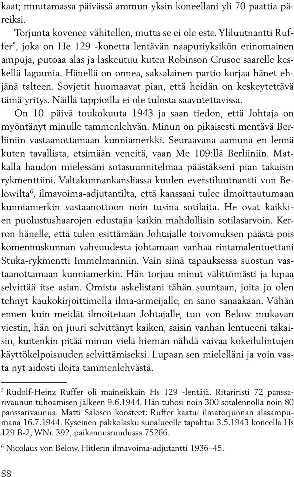 Hänellä on onnea, saksalainen partio korjaa hänet ehjänä talteen. Sovjetit huomaavat pian, että heidän on keskeytettävä tämä yritys. Näillä tappioilla ei ole tulosta saavutettavissa. On 10.