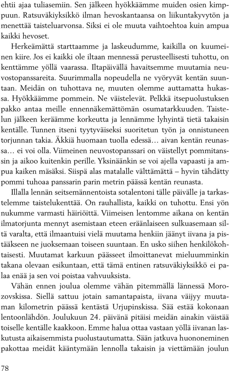 Jos ei kaikki ole iltaan mennessä perusteellisesti tuhottu, on kenttämme yöllä vaarassa. Iltapäivällä havaitsemme muutamia neuvosto panssareita. Suurimmalla nopeudella ne vyöryvät kentän suuntaan.