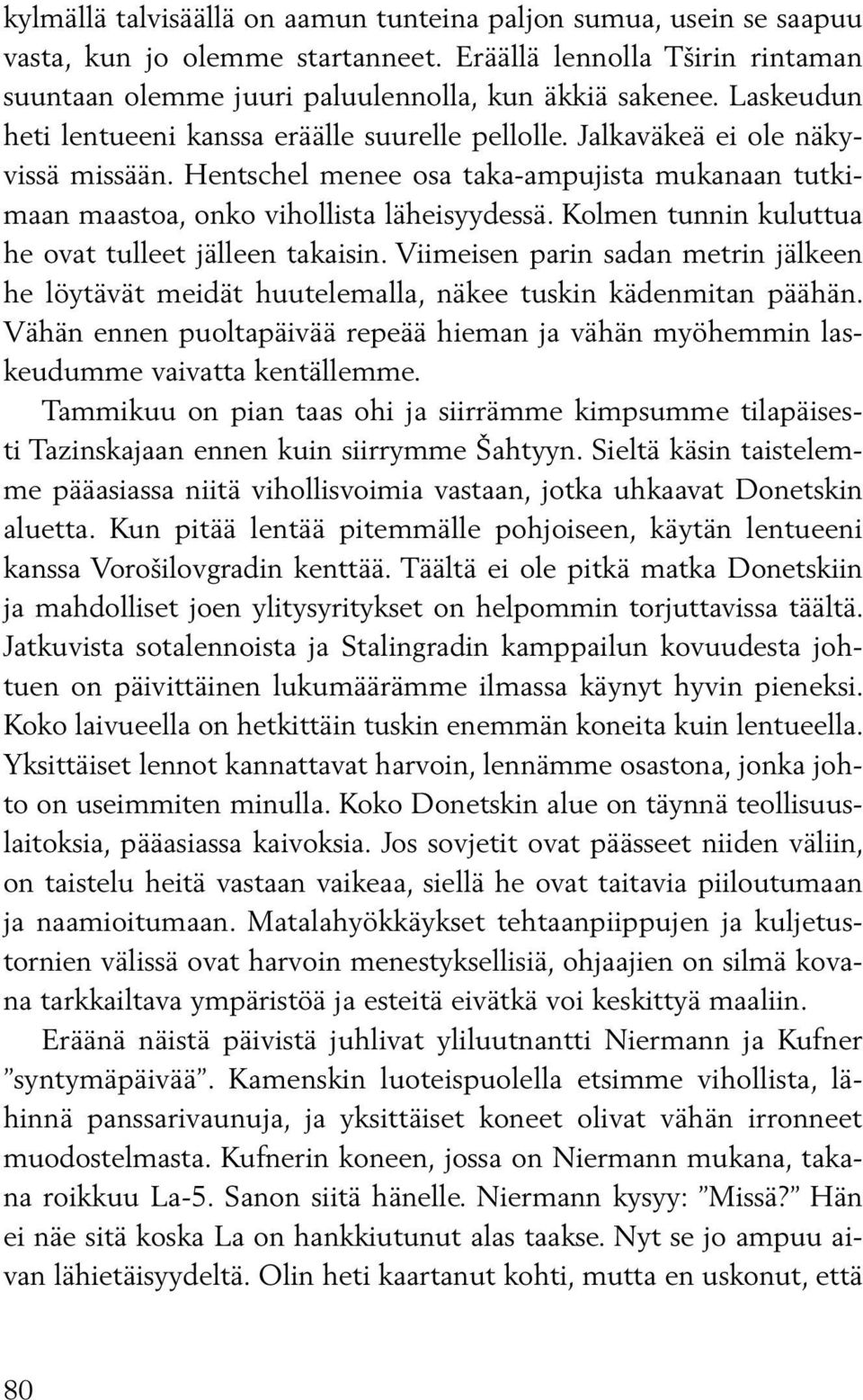 Kolmen tunnin kuluttua he ovat tulleet jälleen takaisin. Viimeisen parin sadan metrin jälkeen he löytävät meidät huutelemalla, näkee tuskin kädenmitan päähän.