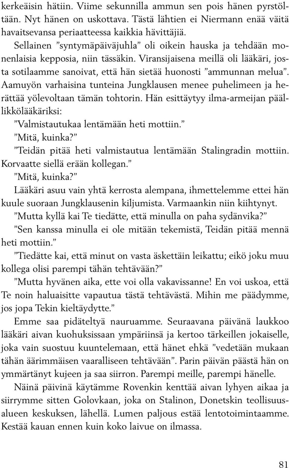 Aamuyön varhaisina tunteina Jungklausen menee puhelimeen ja herättää yölevoltaan tämän tohtorin. Hän esittäytyy ilma-armeijan päällikkölääkäriksi: Valmistautukaa lentämään heti mottiin. Mitä, kuinka?