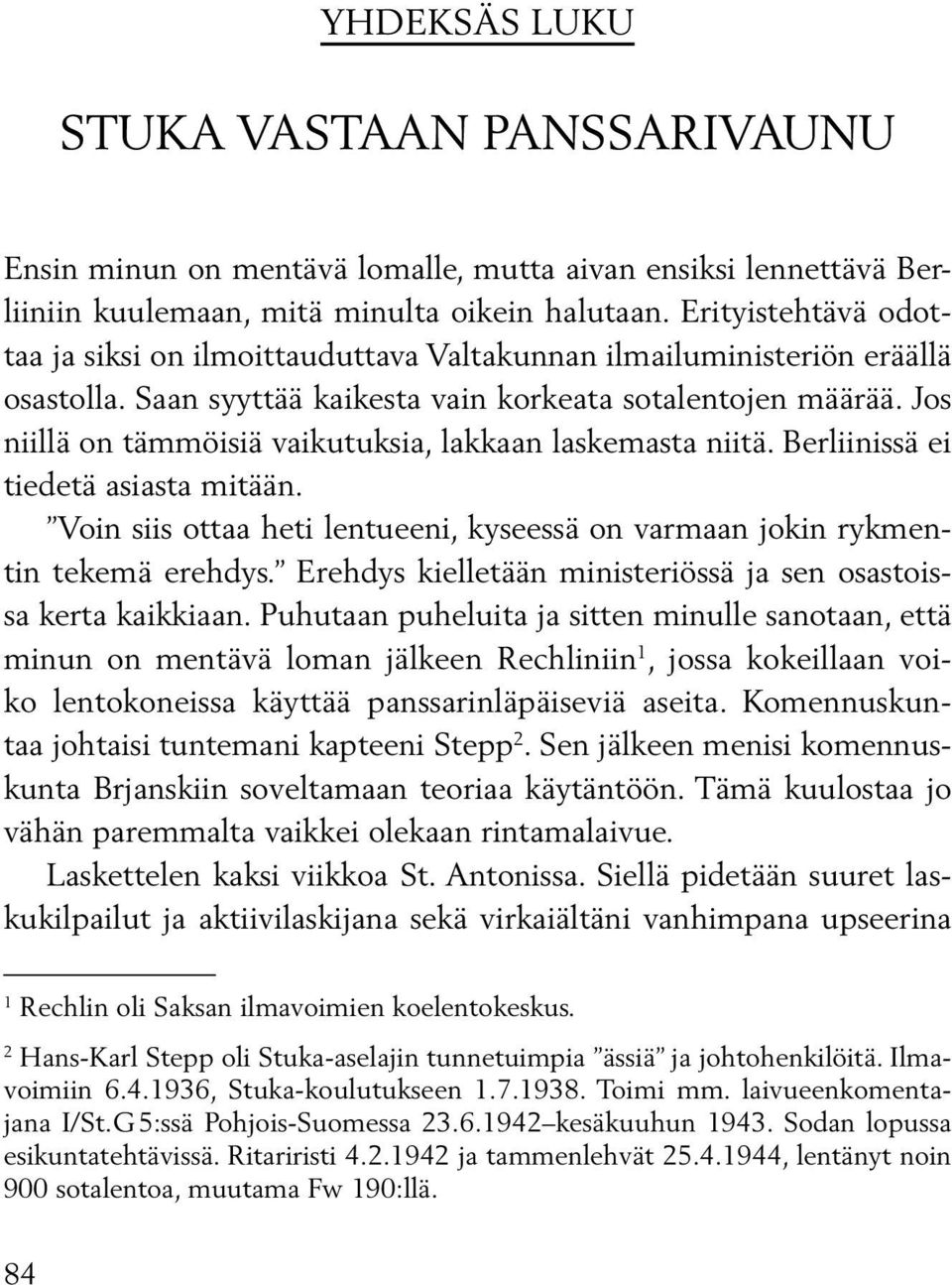 Jos niillä on tämmöisiä vaikutuksia, lakkaan laskemasta niitä. Berliinissä ei tiedetä asiasta mitään. Voin siis ottaa heti lentueeni, kyseessä on varmaan jokin rykmentin tekemä erehdys.