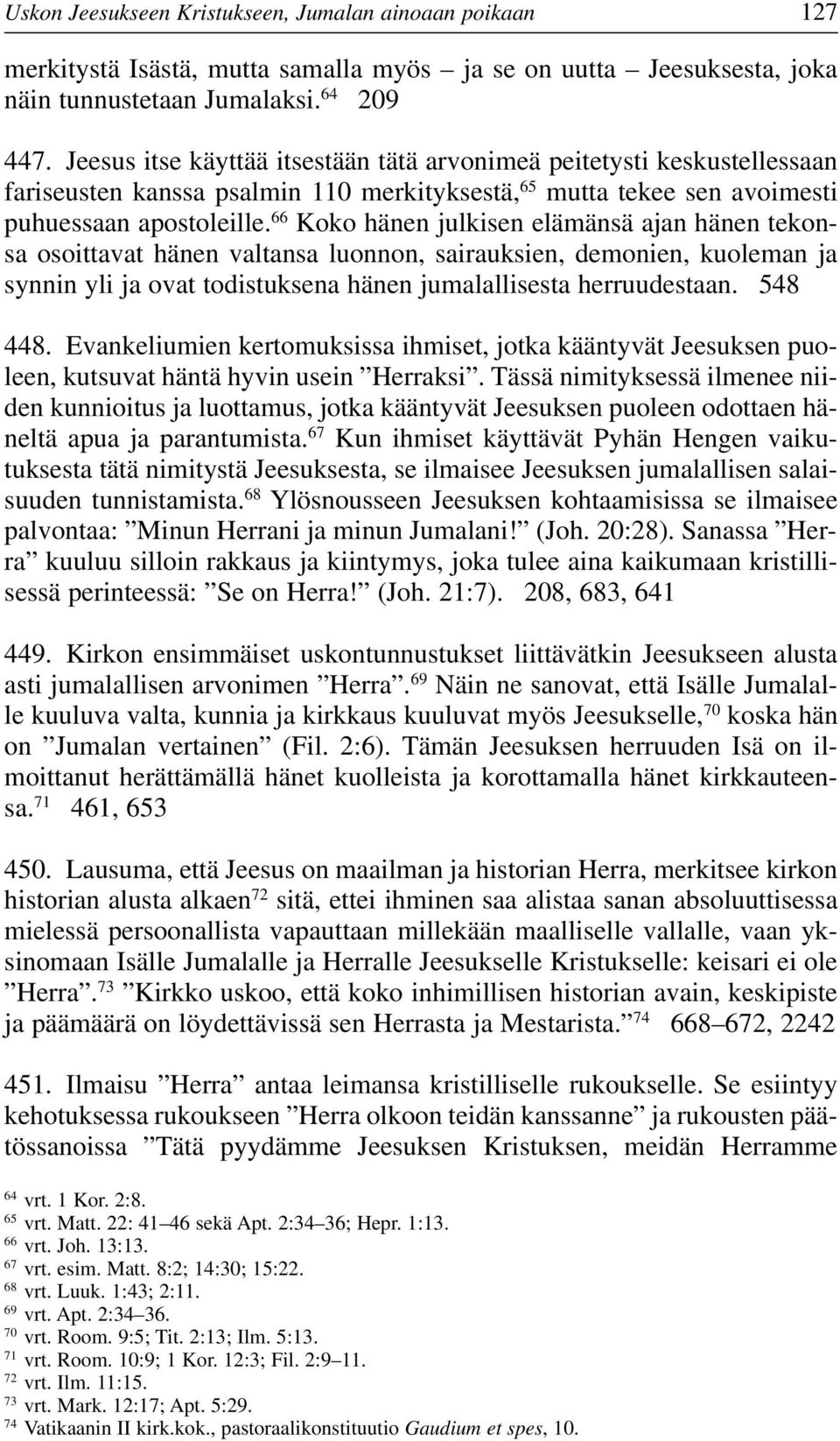 66 Koko hänen julkisen elämänsä ajan hänen tekonsa osoittavat hänen valtansa luonnon, sairauksien, demonien, kuoleman ja synnin yli ja ovat todistuksena hänen jumalallisesta herruudestaan. 548 448.