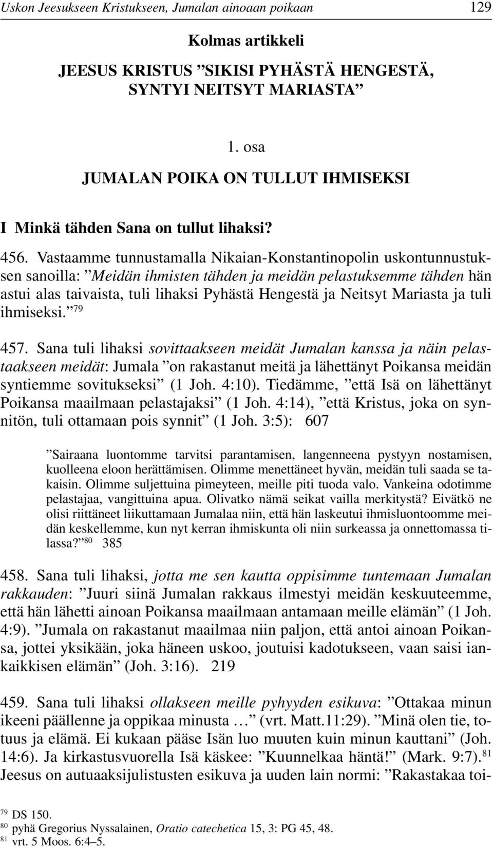 Vastaamme tunnustamalla Nikaian-Konstantinopolin uskontunnustuksen sanoilla: Meidän ihmisten tähden ja meidän pelastuksemme tähden hän astui alas taivaista, tuli lihaksi Pyhästä Hengestä ja Neitsyt