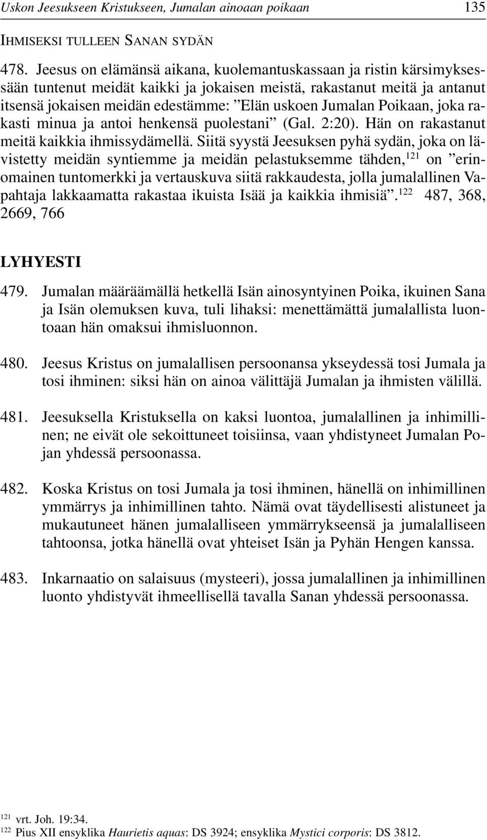 Poikaan, joka rakasti minua ja antoi henkensä puolestani (Gal. 2:20). Hän on rakastanut meitä kaikkia ihmissydämellä.