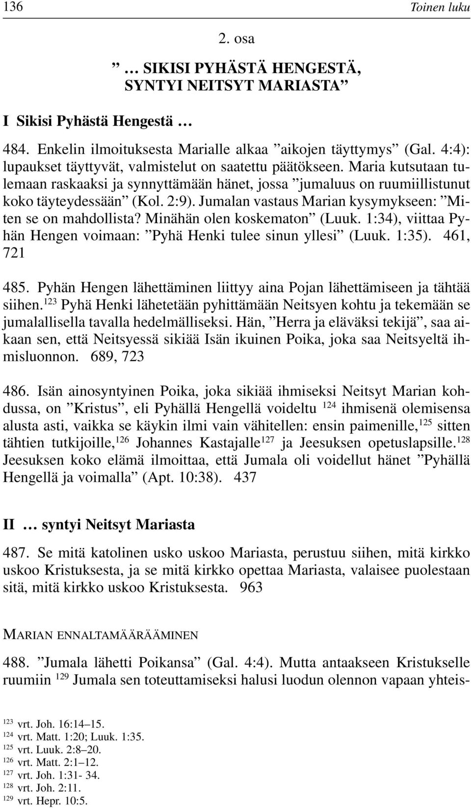 Jumalan vastaus Marian kysymykseen: Miten se on mahdollista? Minähän olen koskematon (Luuk. 1:34), viittaa Pyhän Hengen voimaan: Pyhä Henki tulee sinun yllesi (Luuk. 1:35). 461, 721 485.