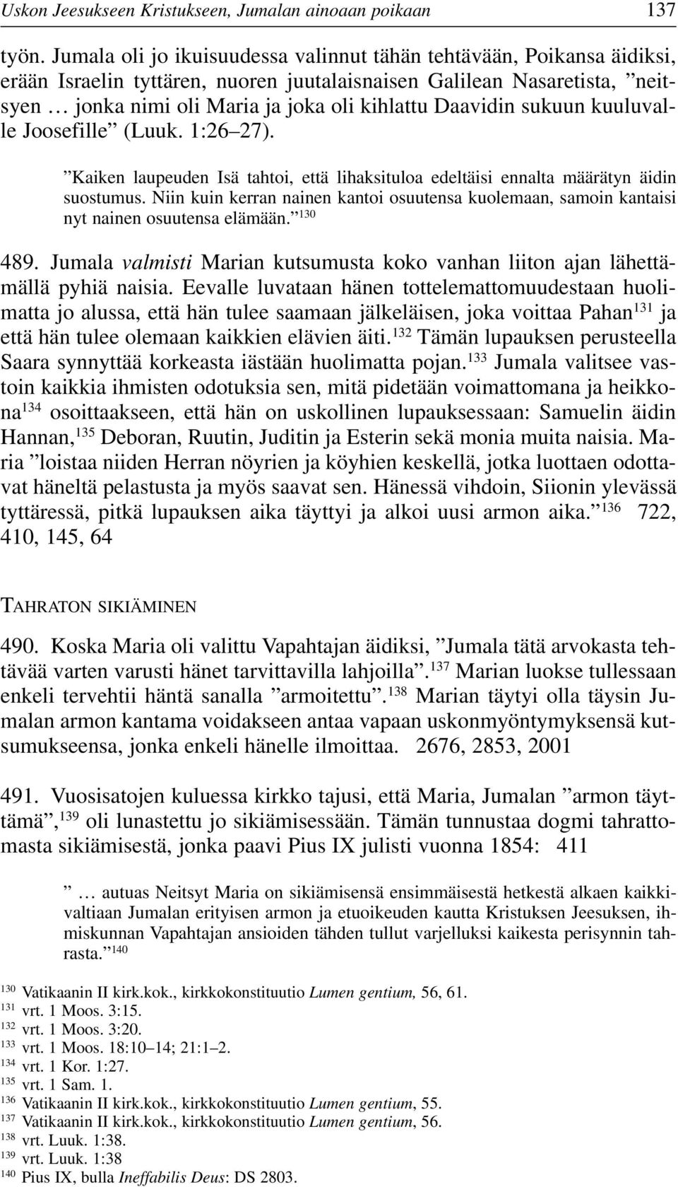 Daavidin sukuun kuuluvalle Joosefille (Luuk. 1:26 27). Kaiken laupeuden Isä tahtoi, että lihaksituloa edeltäisi ennalta määrätyn äidin suostumus.