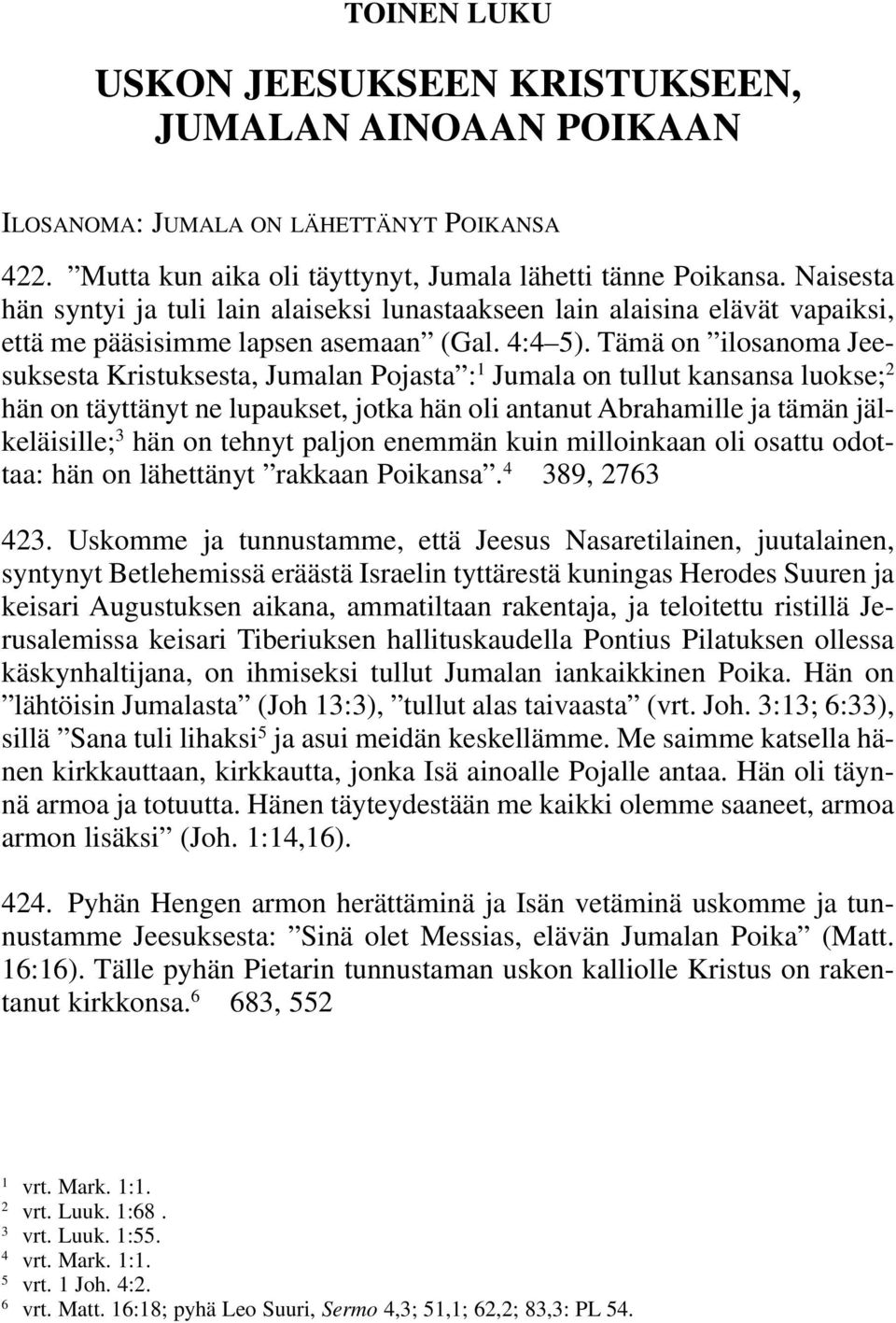 Tämä on ilosanoma Jeesuksesta Kristuksesta, Jumalan Pojasta : 1 Jumala on tullut kansansa luokse; 2 hän on täyttänyt ne lupaukset, jotka hän oli antanut Abrahamille ja tämän jälkeläisille; 3 hän on