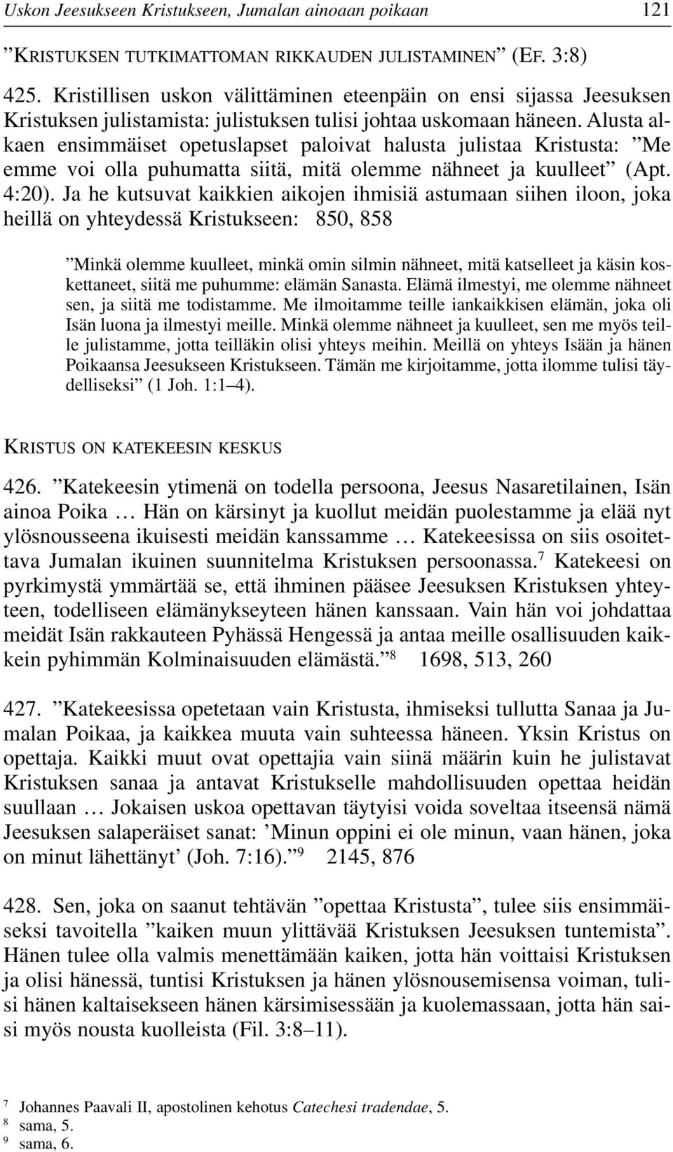 Alusta alkaen ensimmäiset opetuslapset paloivat halusta julistaa Kristusta: Me emme voi olla puhumatta siitä, mitä olemme nähneet ja kuulleet (Apt. 4:20).