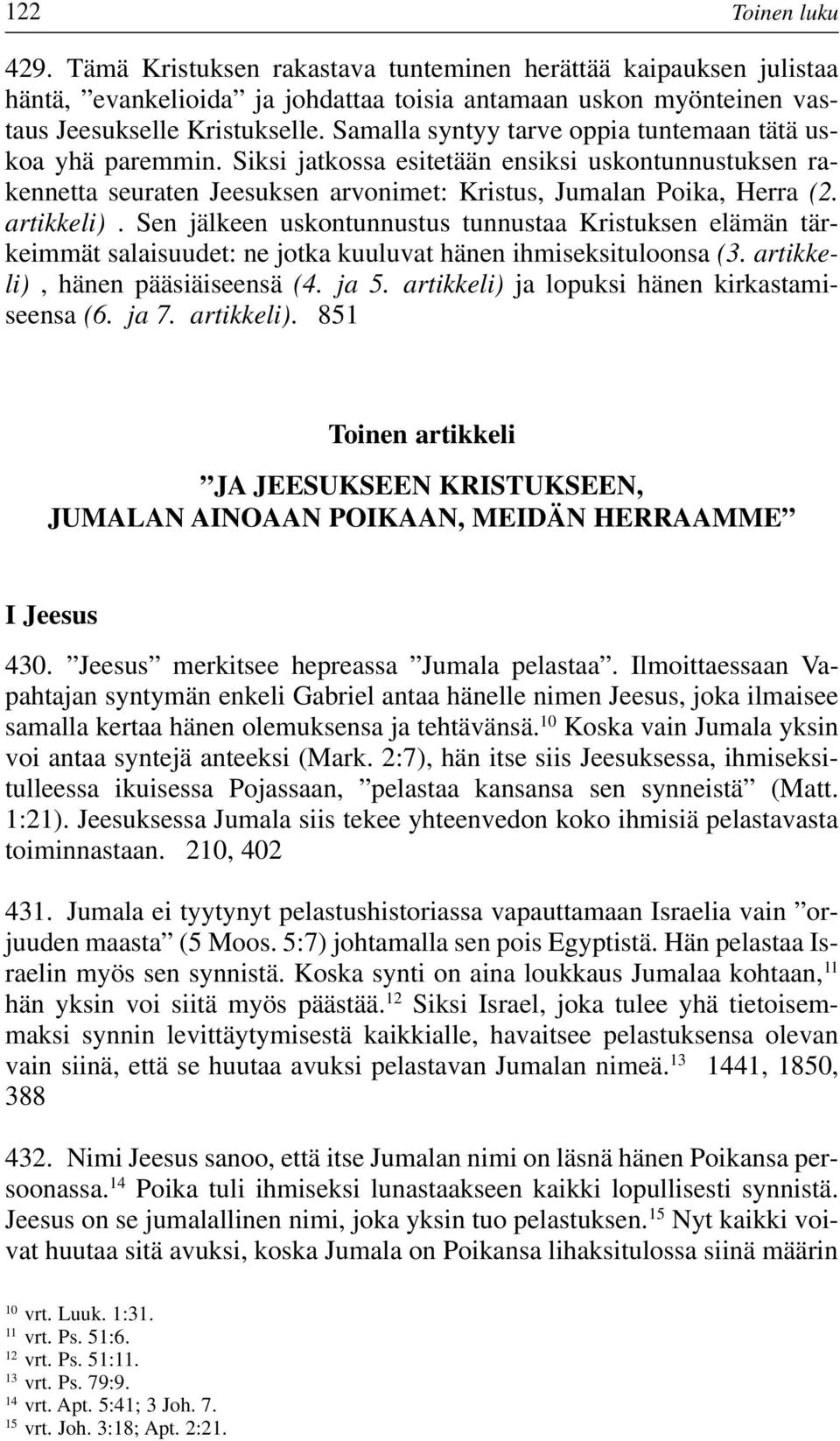 Sen jälkeen uskontunnustus tunnustaa Kristuksen elämän tärkeimmät salaisuudet: ne jotka kuuluvat hänen ihmiseksituloonsa (3. artikkeli), hänen pääsiäiseensä (4. ja 5.