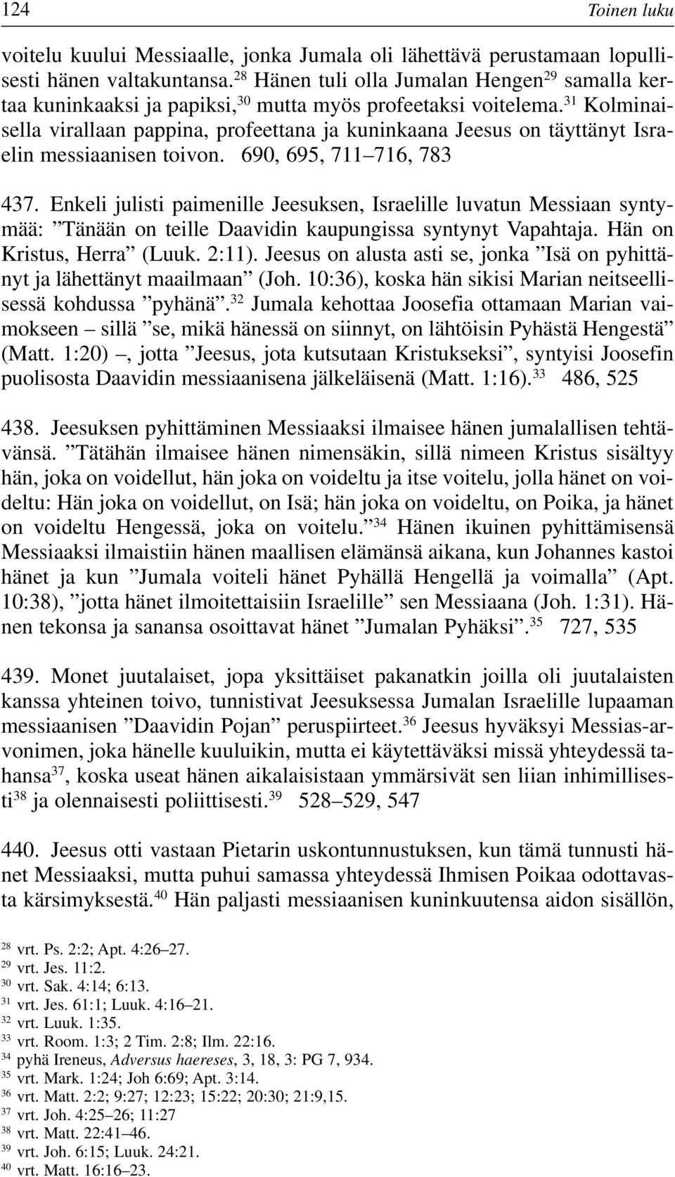 31 Kolminaisella virallaan pappina, profeettana ja kuninkaana Jeesus on täyttänyt Israelin messiaanisen toivon. 690, 695, 711 716, 783 437.