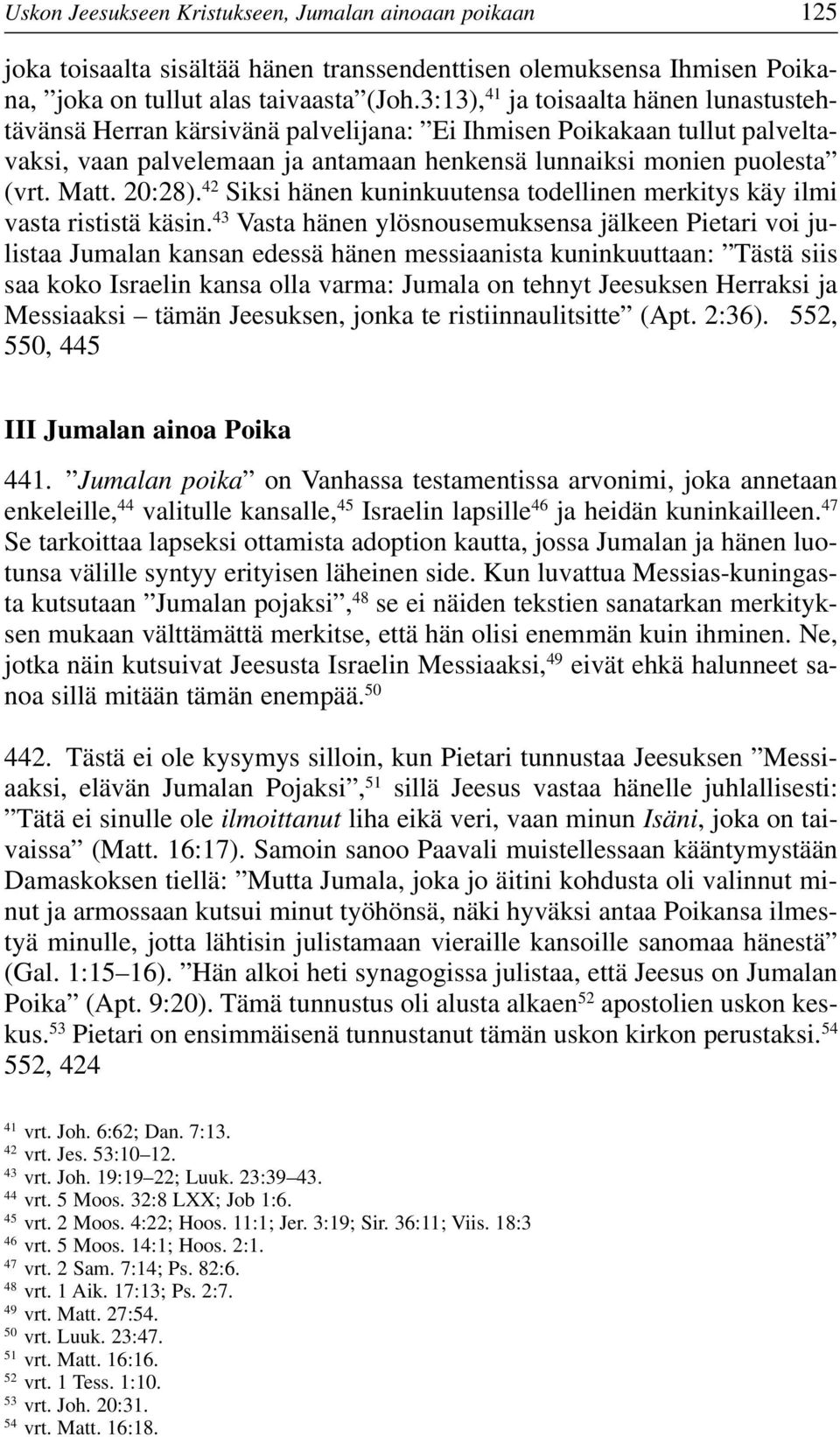 20:28). 42 Siksi hänen kuninkuutensa todellinen merkitys käy ilmi vasta rististä käsin.