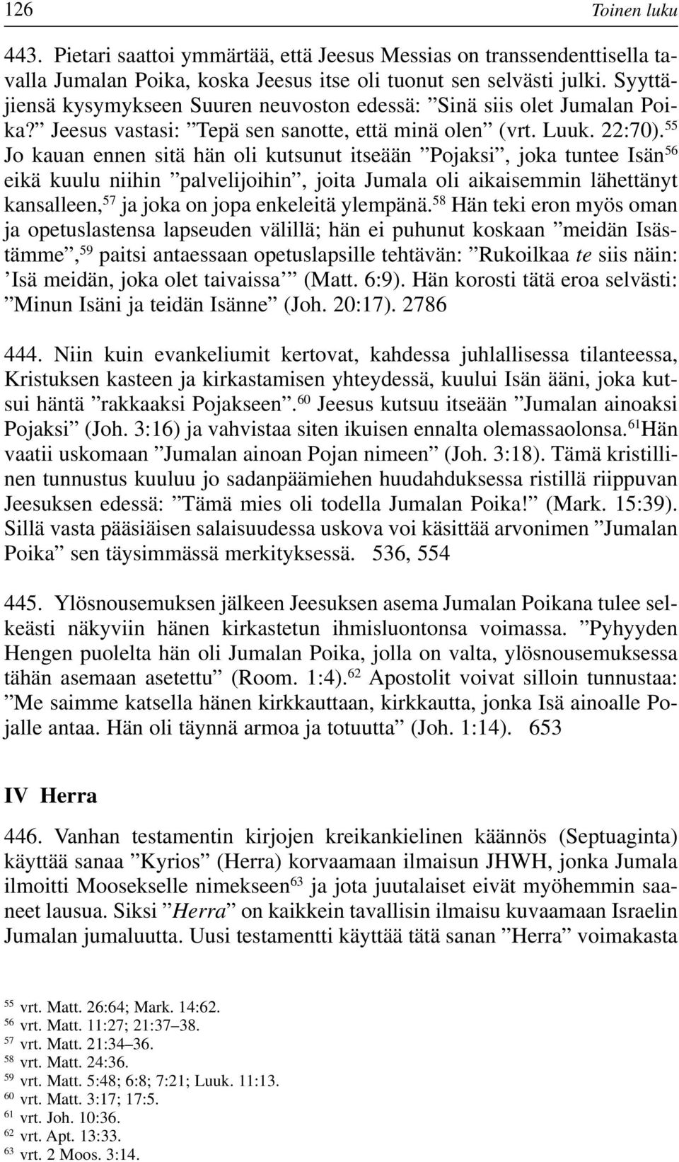 55 Jo kauan ennen sitä hän oli kutsunut itseään Pojaksi, joka tuntee Isän 56 eikä kuulu niihin palvelijoihin, joita Jumala oli aikaisemmin lähettänyt kansalleen, 57 ja joka on jopa enkeleitä ylempänä.