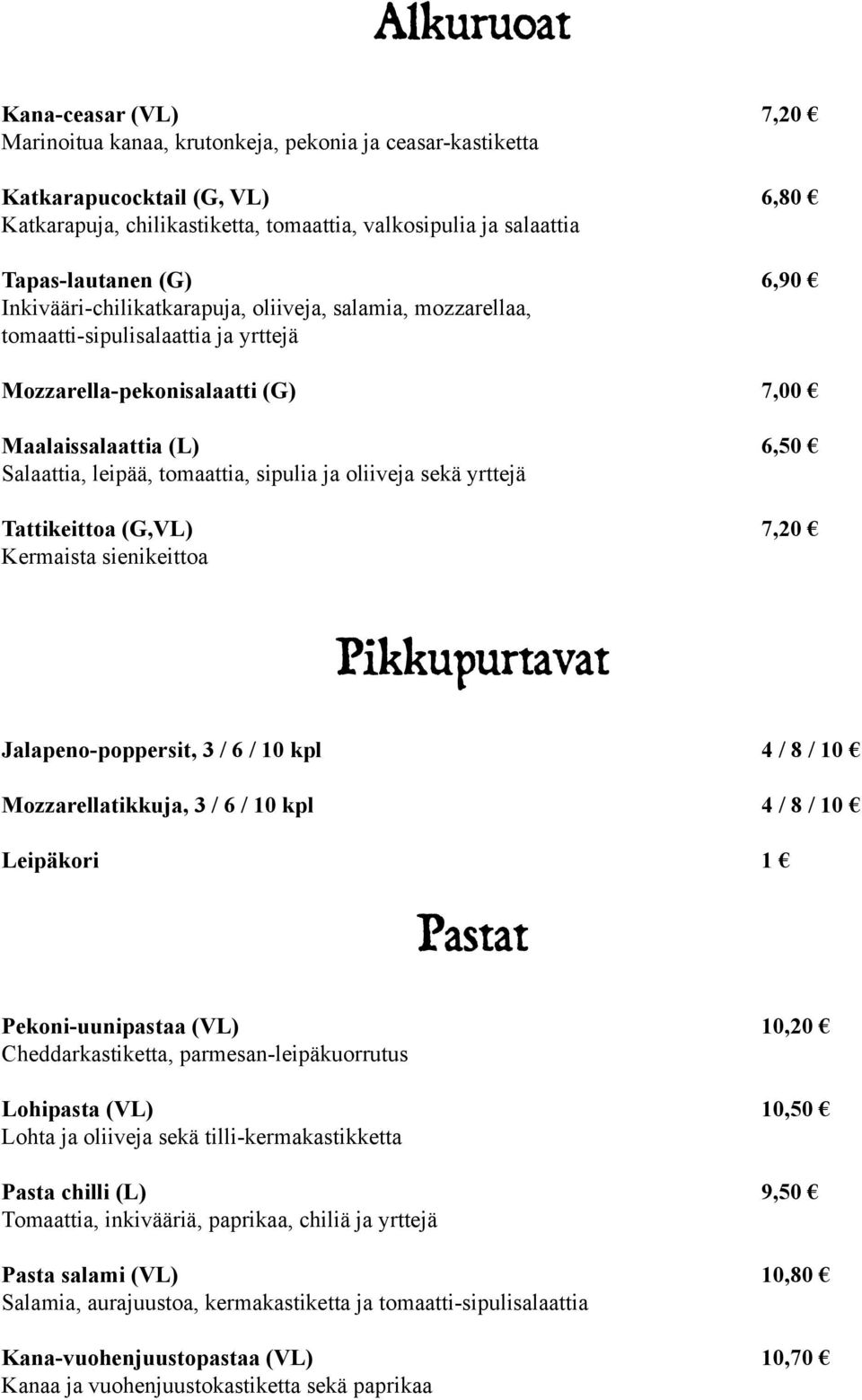 tomaattia, sipulia ja oliiveja sekä yrttejä Tattikeittoa (G,VL) 7,20 Kermaista sienikeittoa Pikkupurtavat Jalapeno-poppersit, 3 / 6 / 10 kpl 4 / 8 / 10 Mozzarellatikkuja, 3 / 6 / 10 kpl 4 / 8 / 10