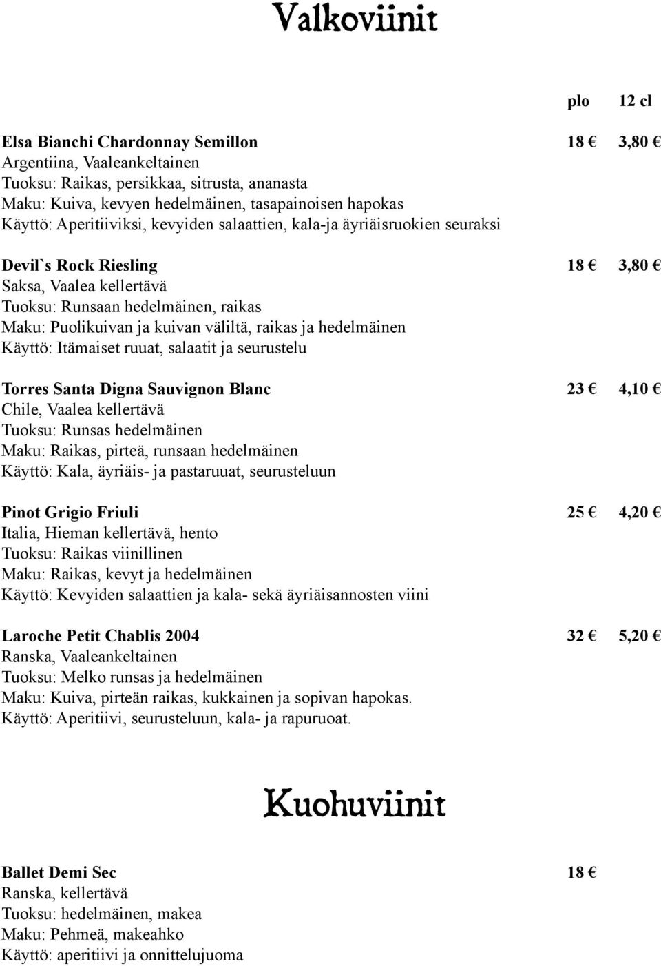 väliltä, raikas ja hedelmäinen Käyttö: Itämaiset ruuat, salaatit ja seurustelu Torres Santa Digna Sauvignon Blanc 23 4,10 Chile, Vaalea kellertävä Tuoksu: Runsas hedelmäinen Maku: Raikas, pirteä,