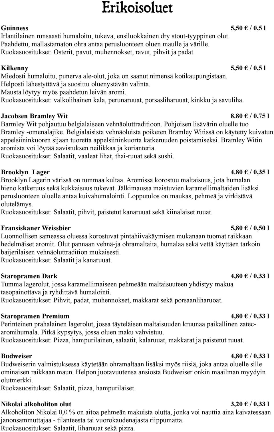 Helposti lähestyttävä ja suosittu oluenystävän valinta. Mausta löytyy myös paahdetun leivän aromi. Ruokasuositukset: valkolihainen kala, perunaruuat, porsasliharuuat, kinkku ja savuliha.